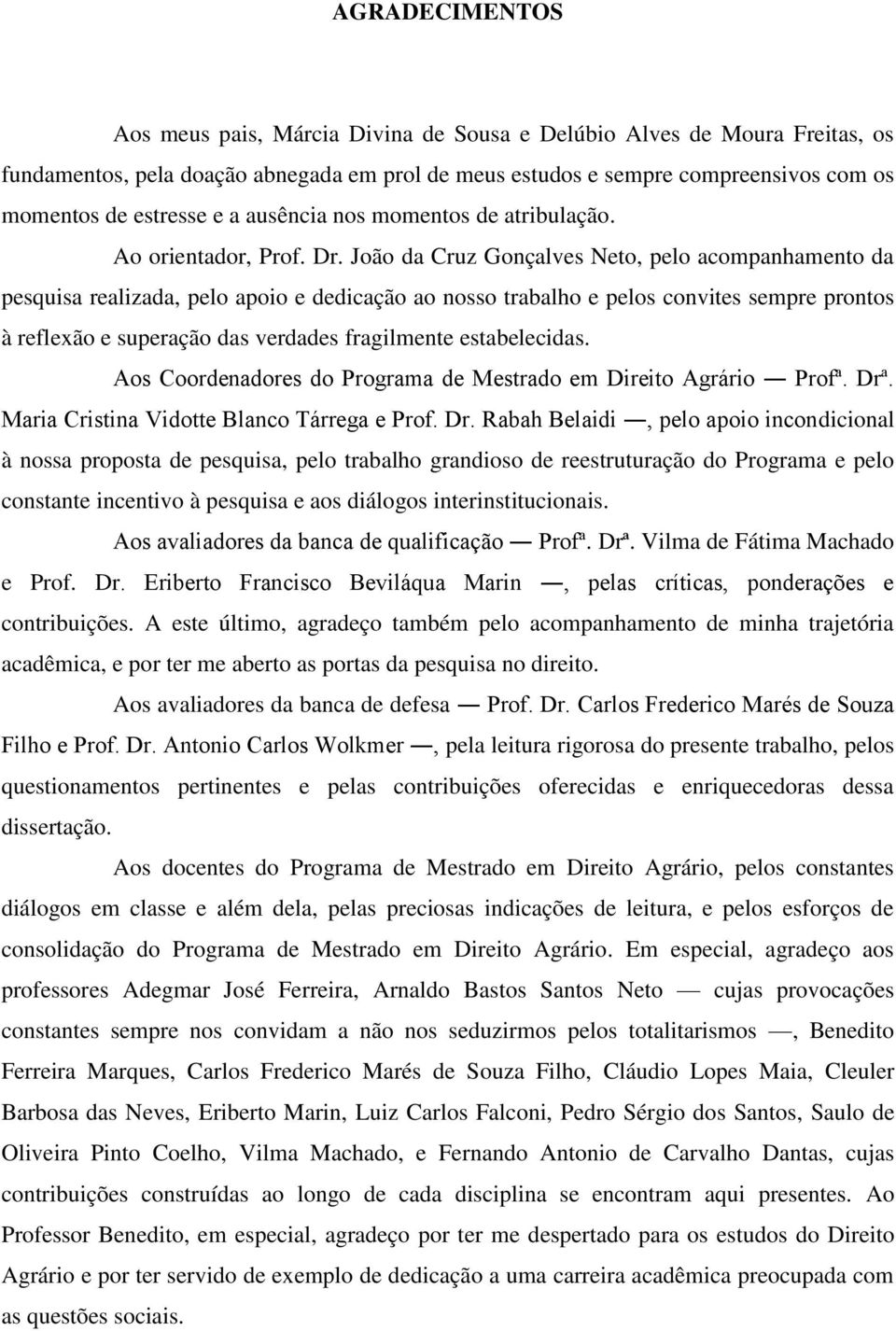 João da Cruz Gonçalves Neto, pelo acompanhamento da pesquisa realizada, pelo apoio e dedicação ao nosso trabalho e pelos convites sempre prontos à reflexão e superação das verdades fragilmente