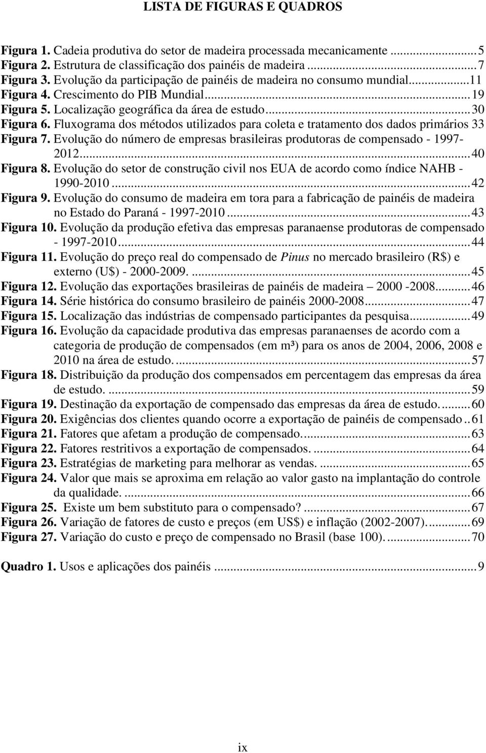 Fluxograma dos métodos utilizados para coleta e tratamento dos dados primários 33 Figura 7. Evolução do número de empresas brasileiras produtoras de compensado - 1997-2012... 40 Figura 8.