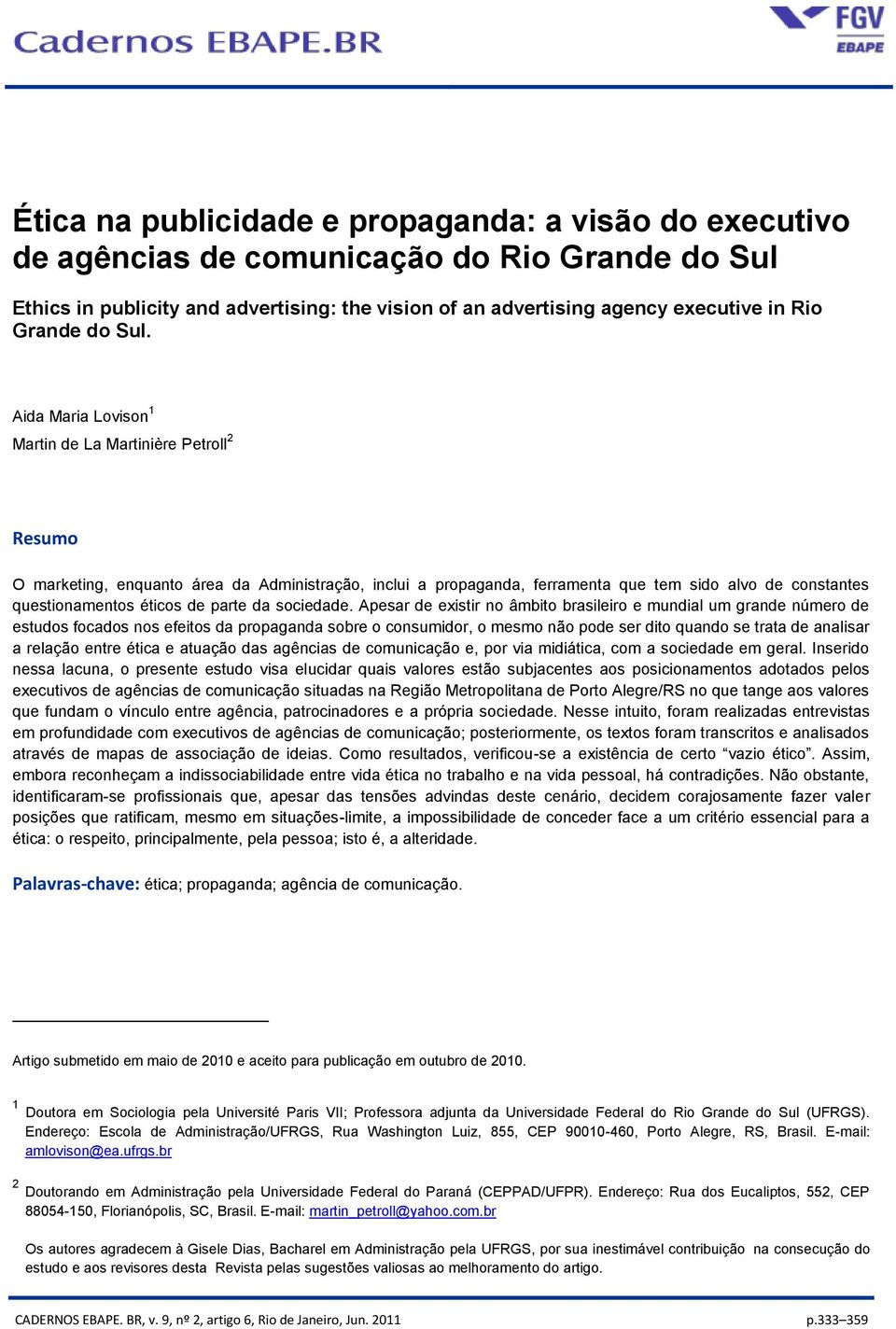 Apesar de existir no âmbito brasileiro e mundial um grande número de estudos focados nos efeitos da propaganda sobre o consumidor, o mesmo não pode ser dito quando se trata de analisar a relação