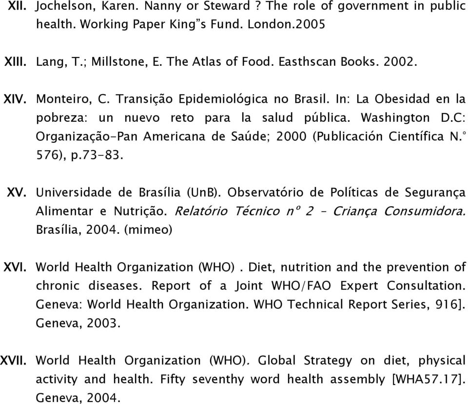 576), p.73-83. XV. Universidade de Brasília (UnB). Observatório de Políticas de Segurança Alimentar e Nutrição. Relatório Técnico nº 2 Criança Consumidora. Brasília, 2004. (mimeo) XVI.