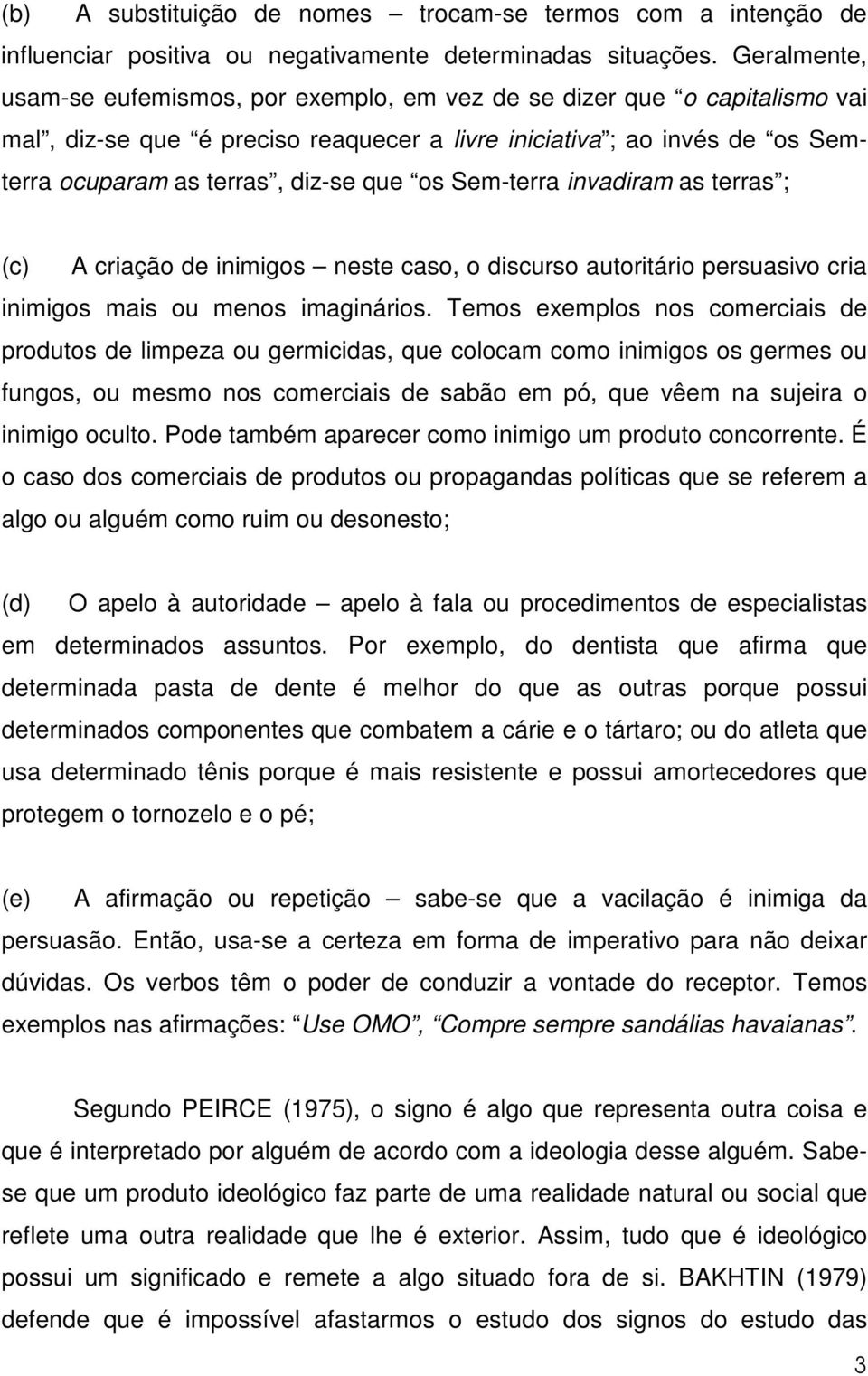 os Sem-terra invadiram as terras ; (c) A criação de inimigos neste caso, o discurso autoritário persuasivo cria inimigos mais ou menos imaginários.