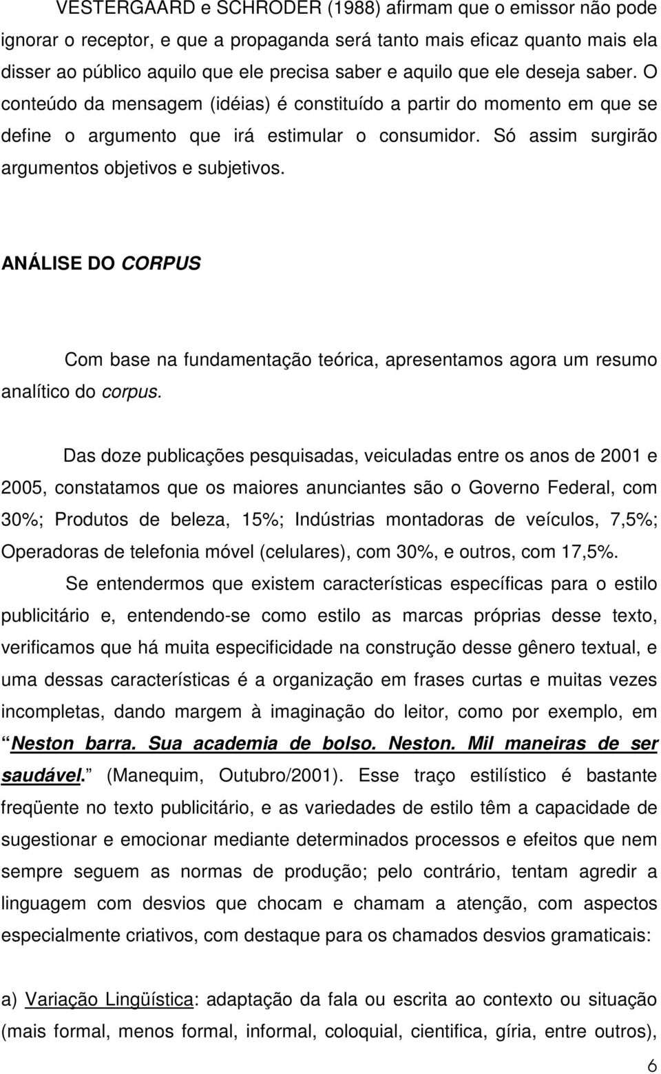 ANÁLISE DO CORPUS Com base na fundamentação teórica, apresentamos agora um resumo analítico do corpus.