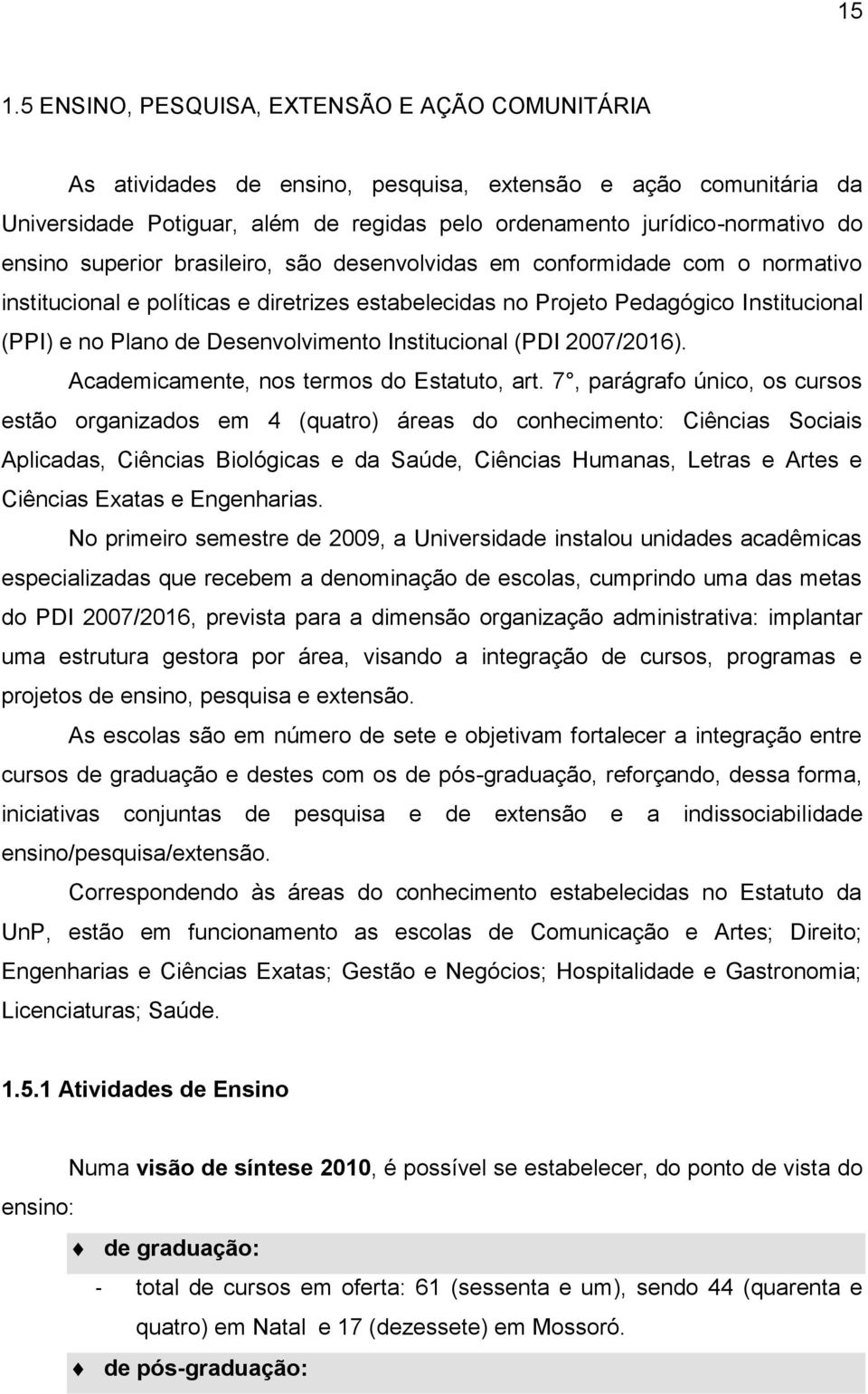 Desenvolvimento Institucional (PDI 007/06). Academicamente, nos termos do Estatuto, art.