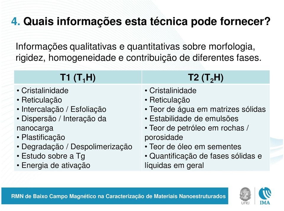 T1 (T 1 H) T2 (T 2 H) Cristalinidade Reticulação Intercalação / Esfoliação Dispersão / Interação da nanocarga Plastificação Degradação /