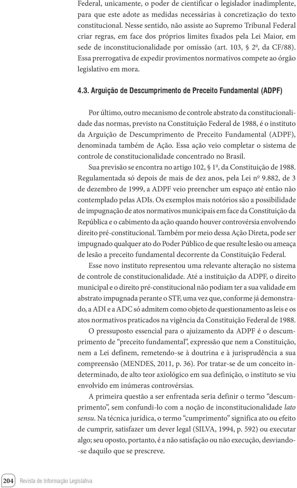 Essa prerrogativa de expedir provimentos normativos compete ao órgão legislativo em mora. 4.3.