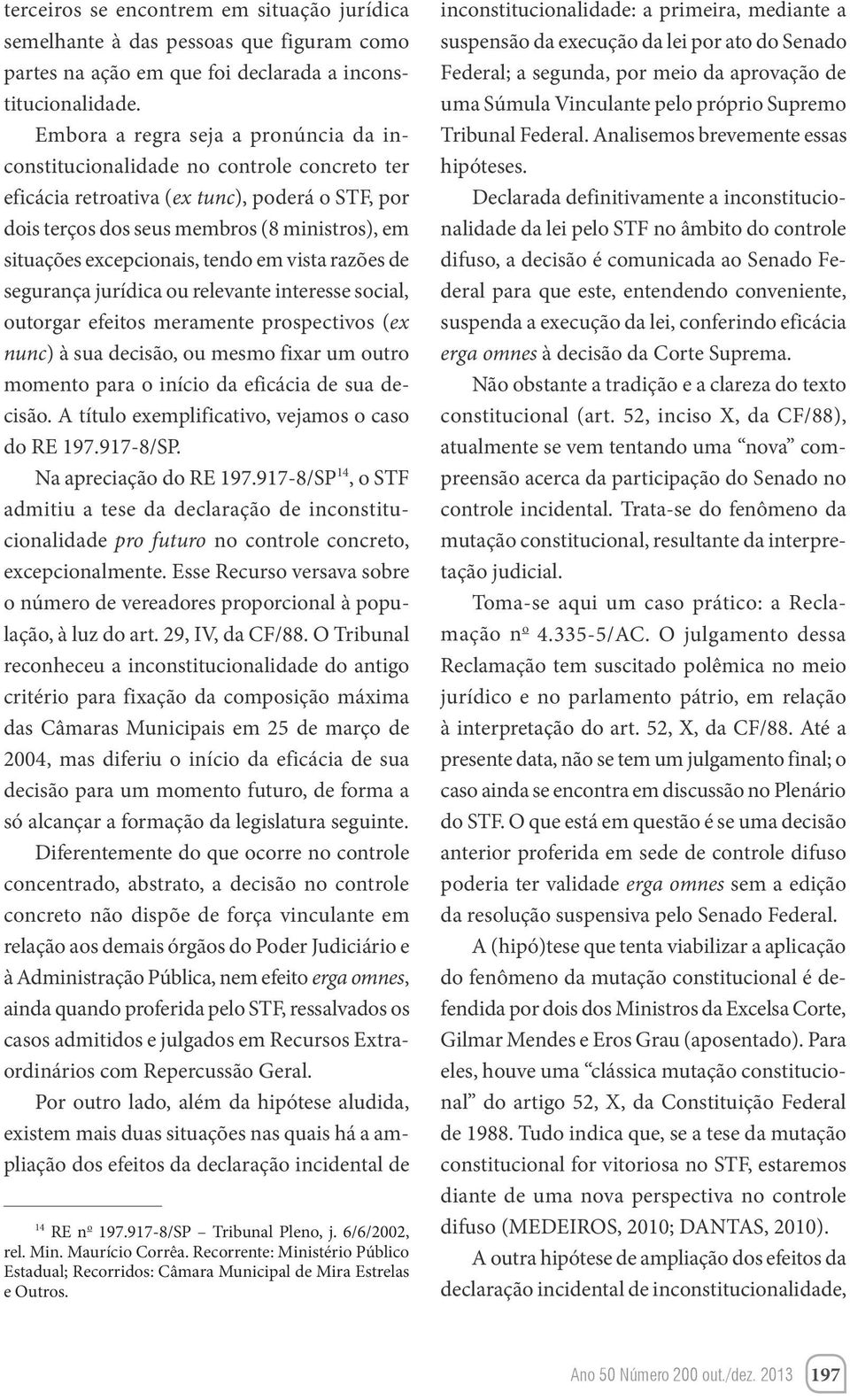 excepcionais, tendo em vista razões de segurança jurídica ou relevante interesse social, outorgar efeitos meramente prospectivos (ex nunc) à sua decisão, ou mesmo fixar um outro momento para o início