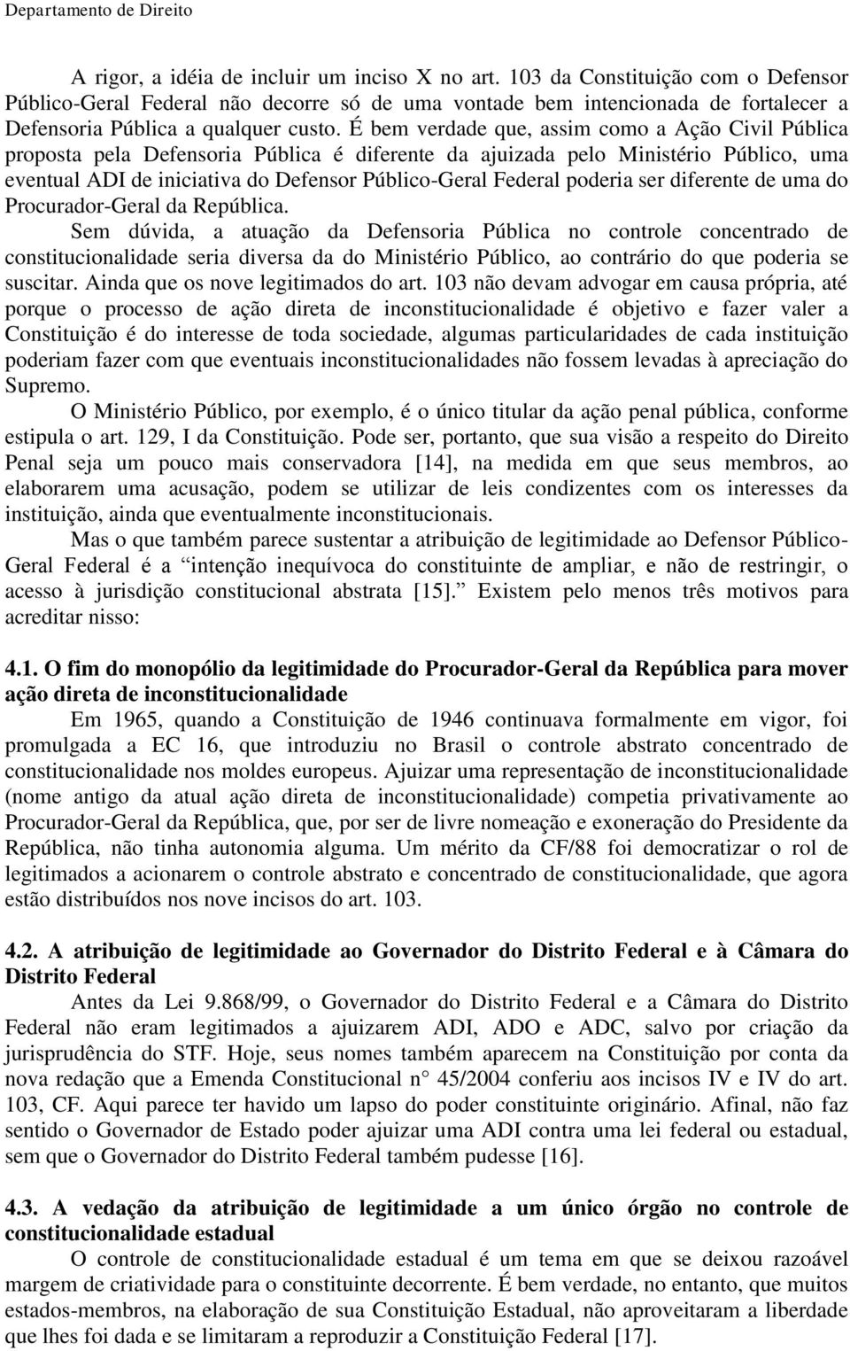 É bem verdade que, assim como a Ação Civil Pública proposta pela Defensoria Pública é diferente da ajuizada pelo Ministério Público, uma eventual ADI de iniciativa do Defensor Público-Geral Federal