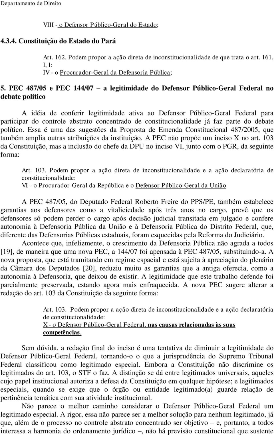 PEC 487/05 e PEC 144/07 a legitimidade do Defensor Público-Geral Federal no debate político A idéia de conferir legitimidade ativa ao Defensor Público-Geral Federal para participar do controle