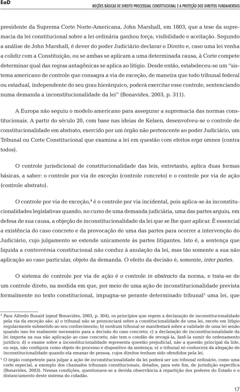 Segundo a análise de John Marshall, é dever do poder Judiciário declarar o Direito e, caso uma lei venha a colidir com a Constituição, ou se ambas se aplicam a uma determinada causa, à Corte compete