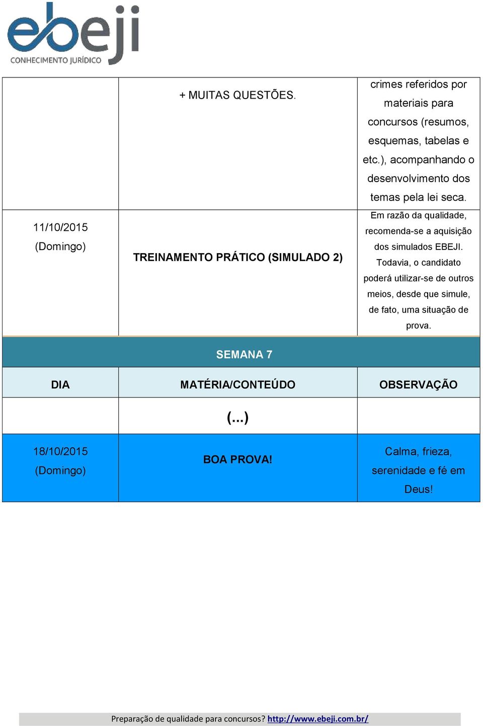 ), acompanhando o desenvolvimento dos temas pela lei seca. Em razão da qualidade, recomenda-se a aquisição dos simulados EBEJI.