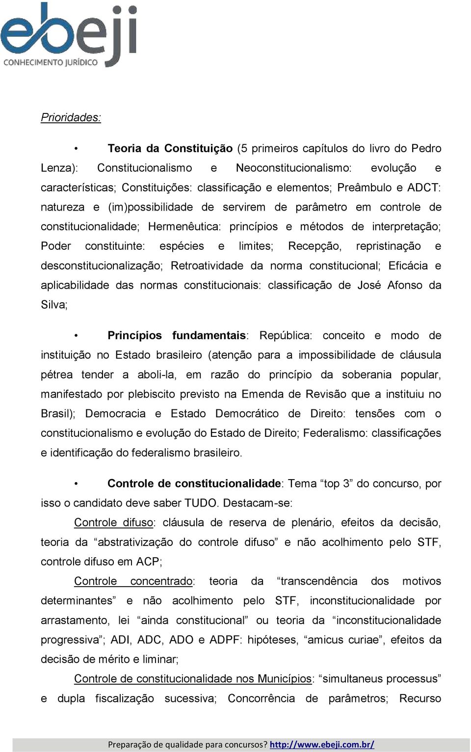 limites; Recepção, repristinação e desconstitucionalização; Retroatividade da norma constitucional; Eficácia e aplicabilidade das normas constitucionais: classificação de José Afonso da Silva;