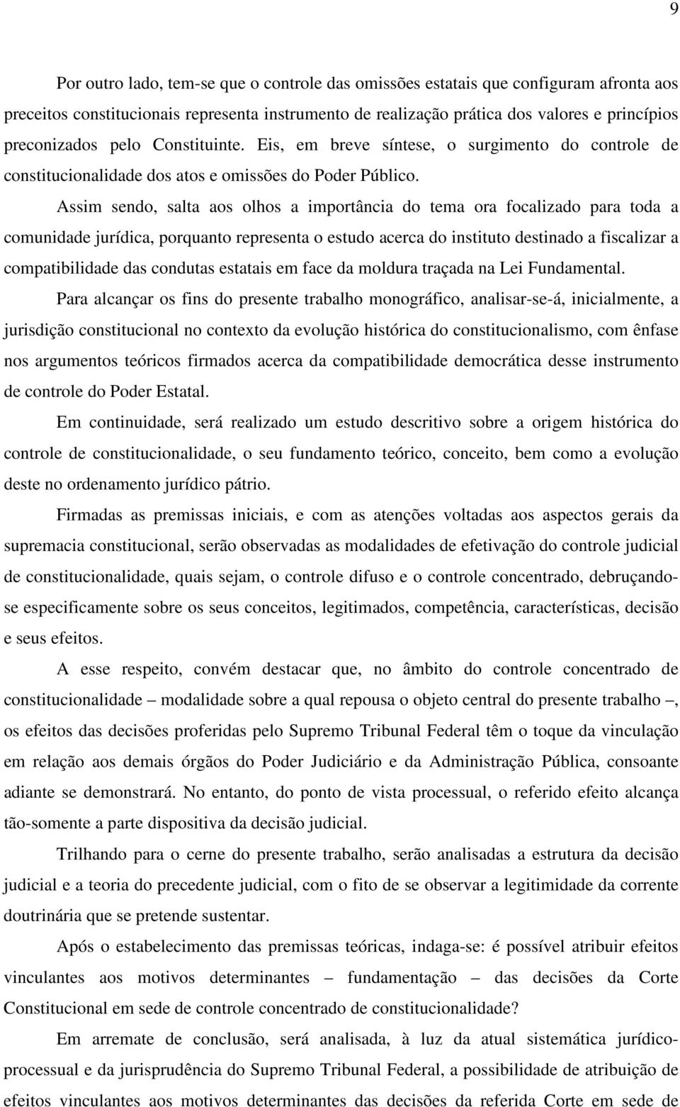 Assim sendo, salta aos olhos a importância do tema ora focalizado para toda a comunidade jurídica, porquanto representa o estudo acerca do instituto destinado a fiscalizar a compatibilidade das