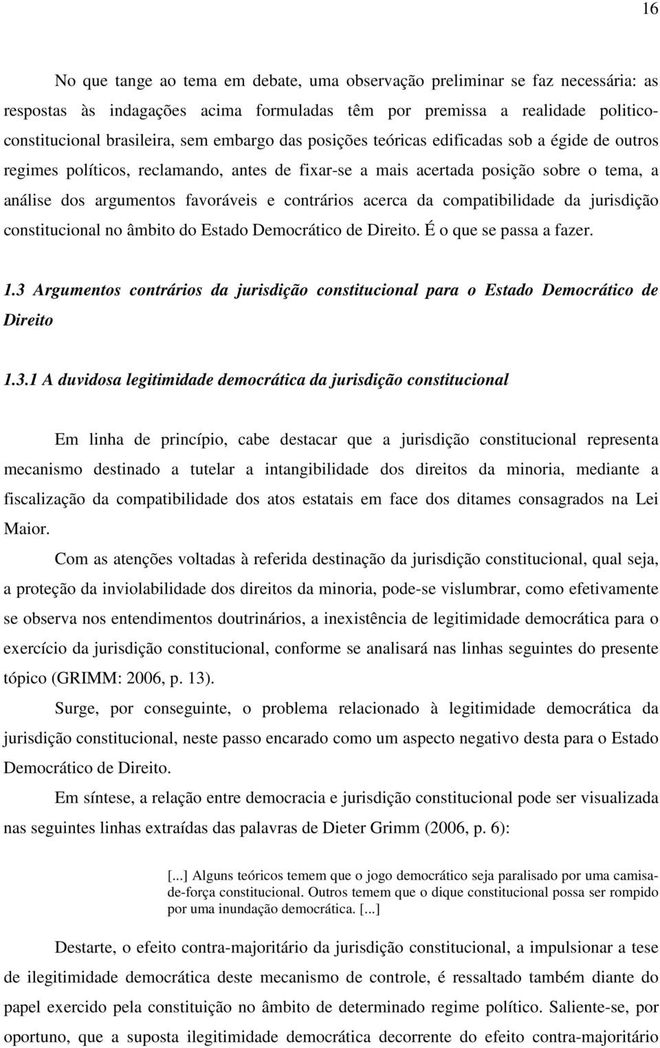 da compatibilidade da jurisdição constitucional no âmbito do Estado Democrático de Direito. É o que se passa a fazer. 1.