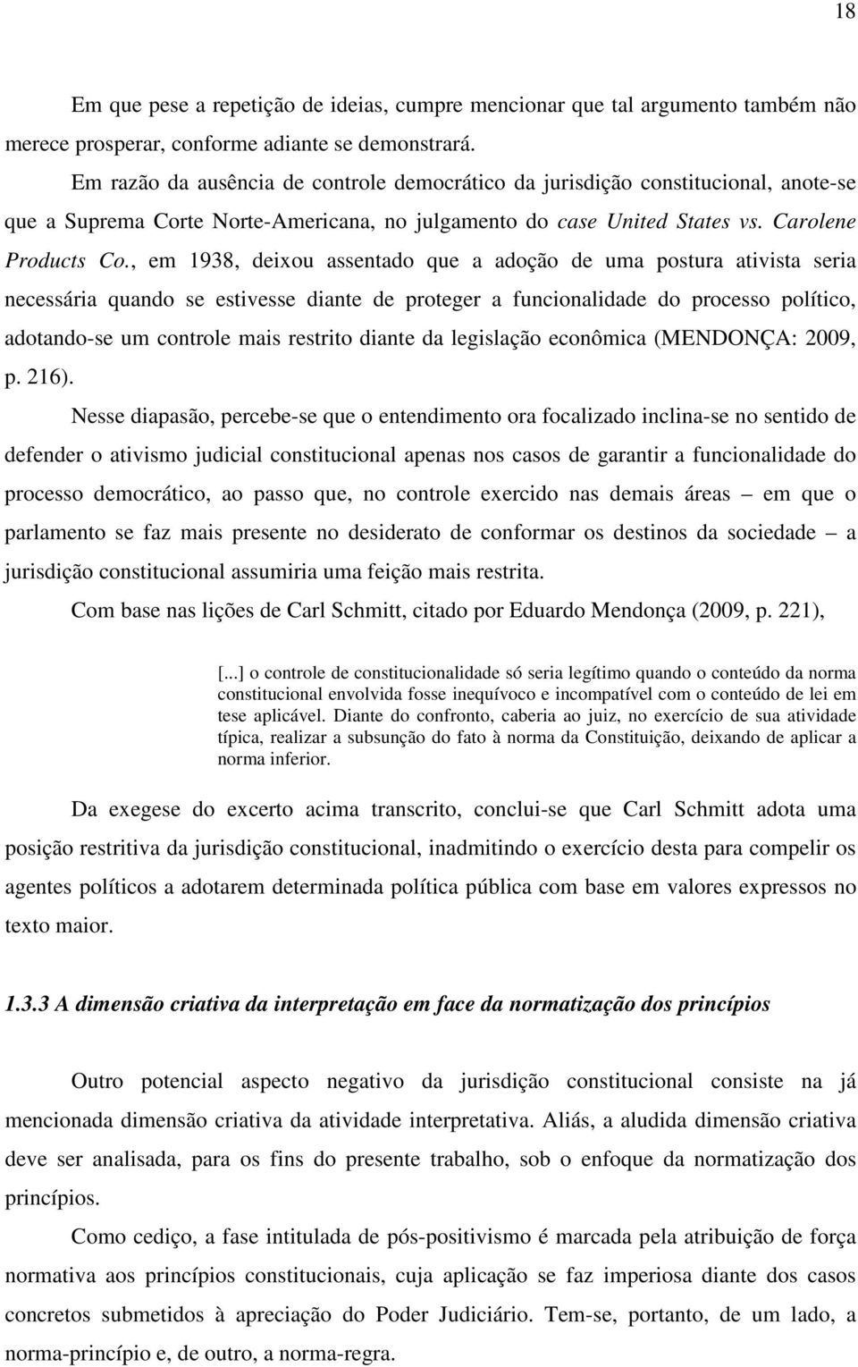 , em 1938, deixou assentado que a adoção de uma postura ativista seria necessária quando se estivesse diante de proteger a funcionalidade do processo político, adotando-se um controle mais restrito