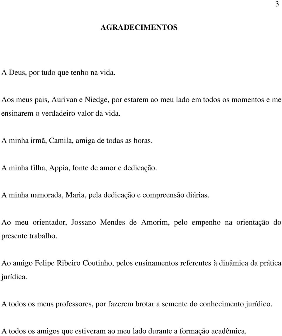 A minha filha, Appia, fonte de amor e dedicação. A minha namorada, Maria, pela dedicação e compreensão diárias.