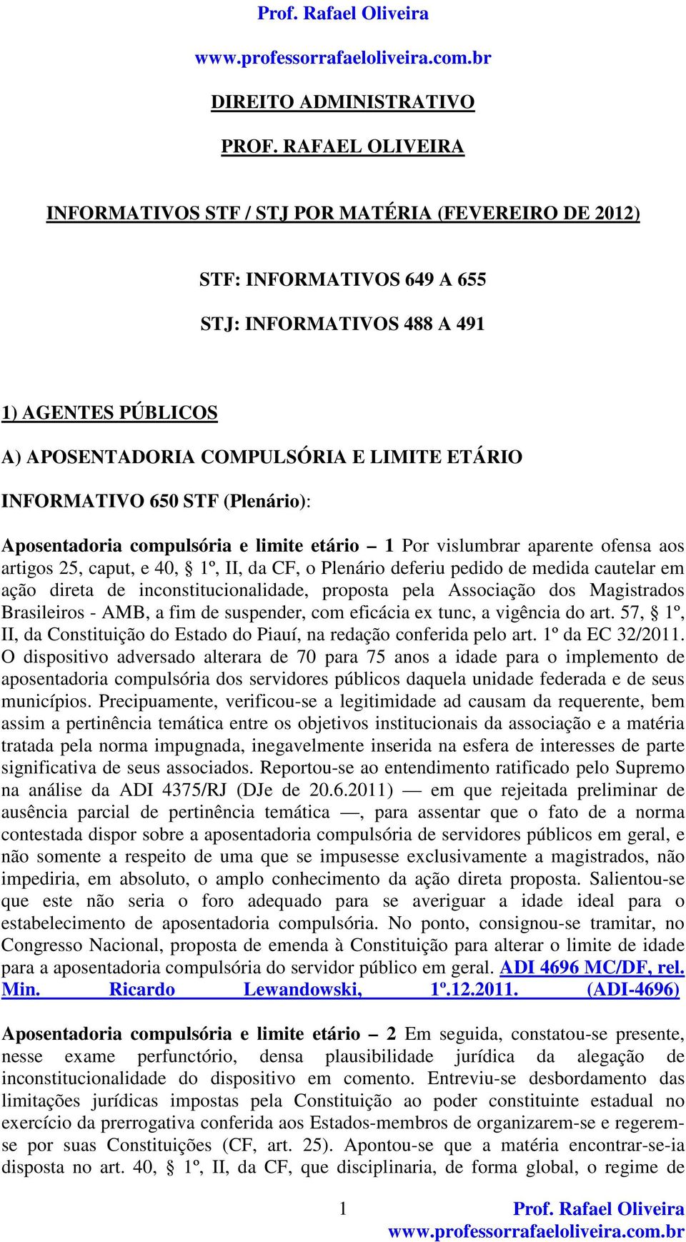 INFORMATIVO 650 STF (Plenário): Aposentadoria compulsória e limite etário 1 Por vislumbrar aparente ofensa aos artigos 25, caput, e 40, 1º, II, da CF, o Plenário deferiu pedido de medida cautelar em