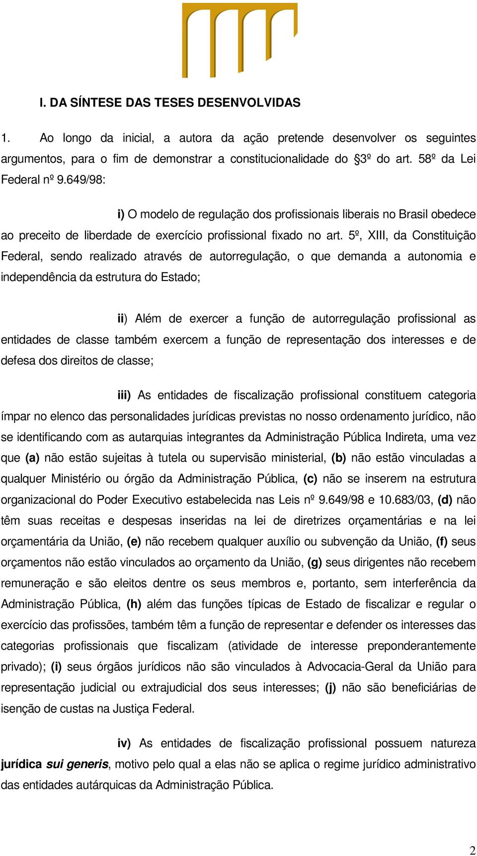 5º, XIII, da Constituição Federal, sendo realizado através de autorregulação, o que demanda a autonomia e independência da estrutura do Estado; ii) Além de exercer a função de autorregulação