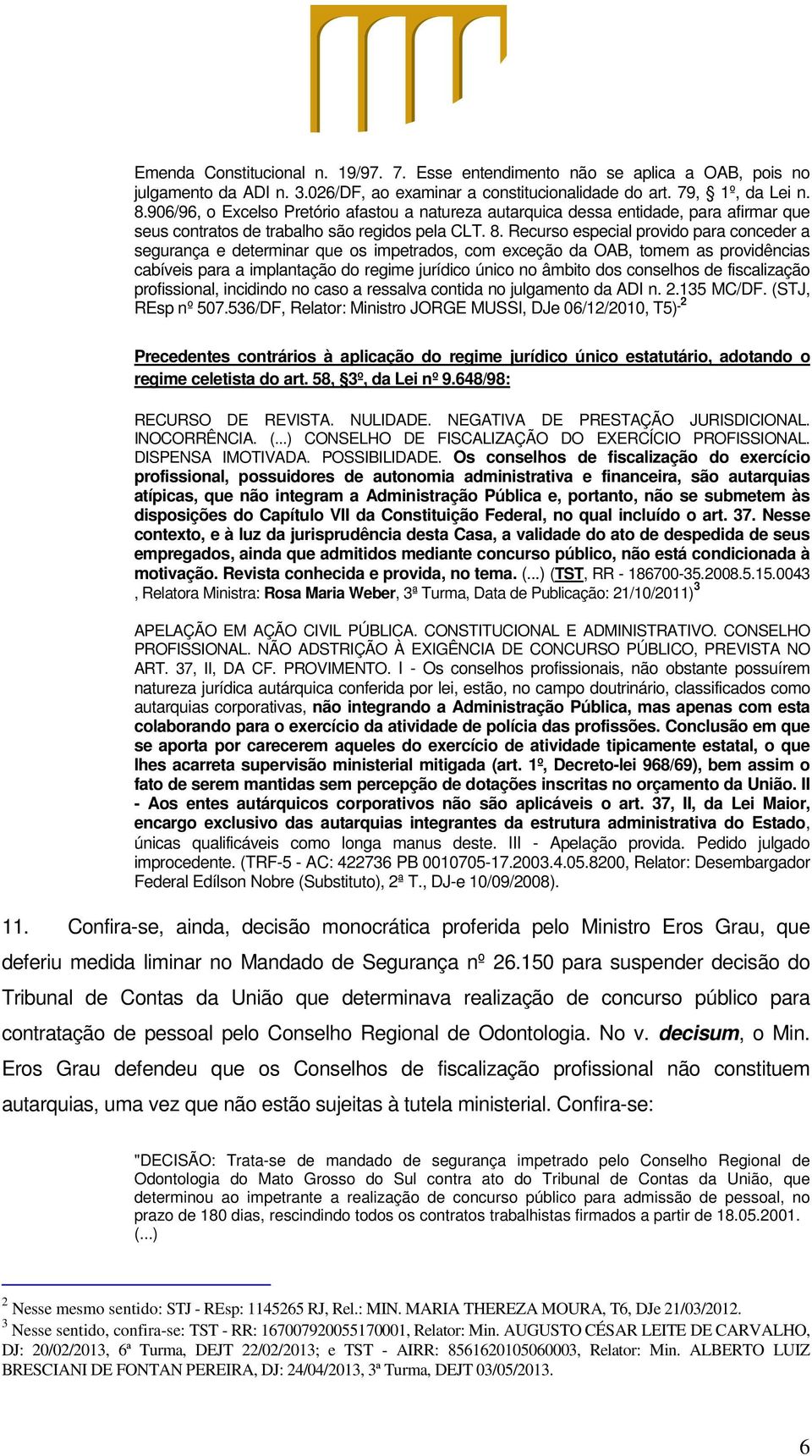 Recurso especial provido para conceder a segurança e determinar que os impetrados, com exceção da OAB, tomem as providências cabíveis para a implantação do regime jurídico único no âmbito dos