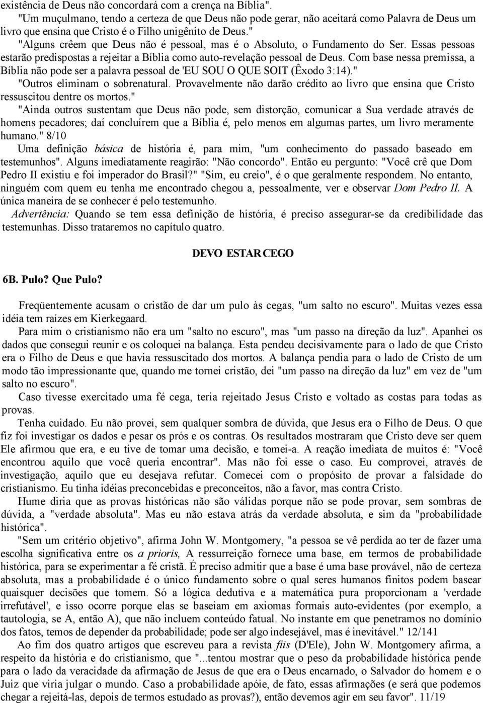 " "Alguns crêem que Deus não é pessoal, mas é o Absoluto, o Fundamento do Ser. Essas pessoas estarão predispostas a rejeitar a Bíblia como auto-revelação pessoal de Deus.