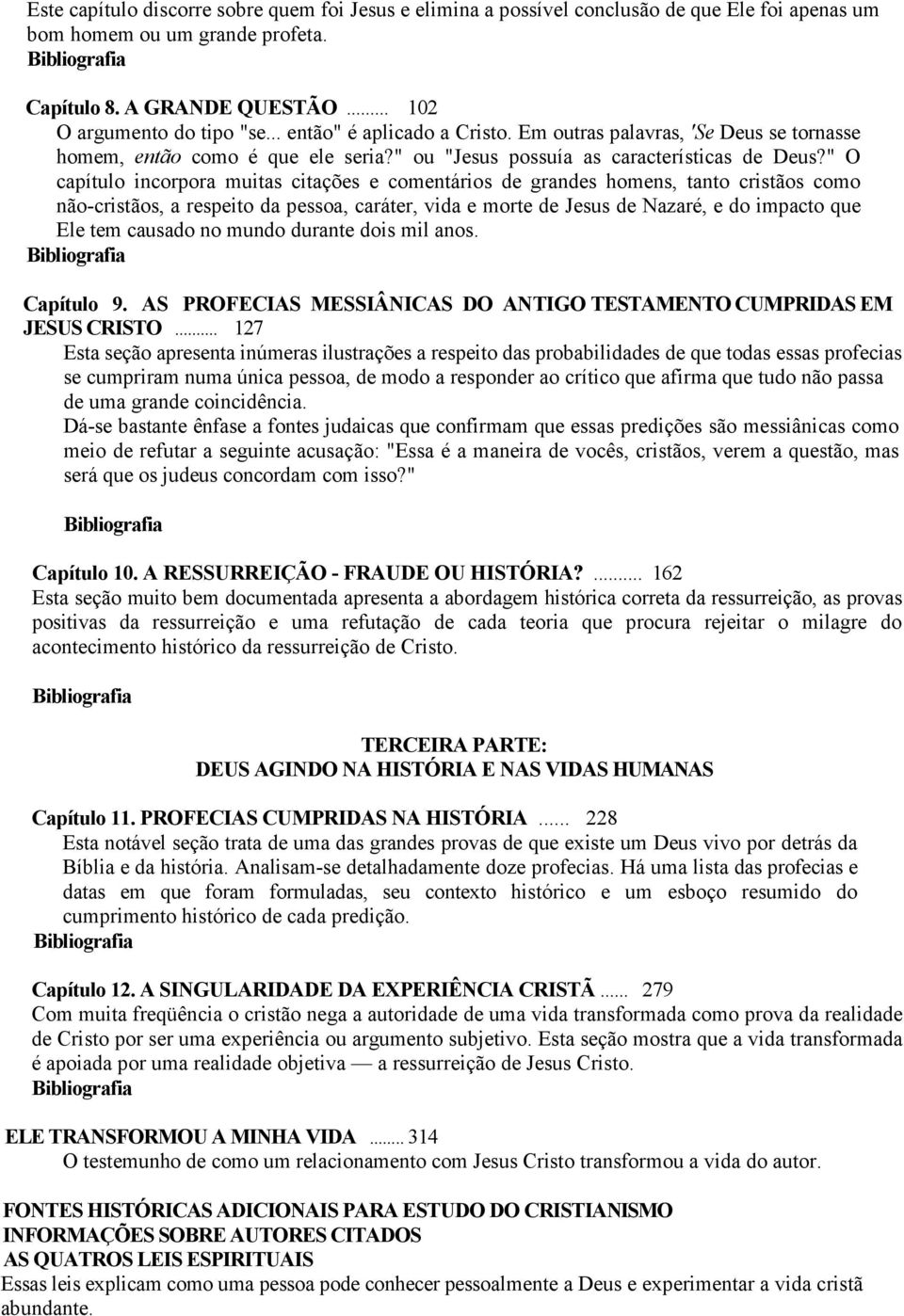 " O capítulo incorpora muitas citações e comentários de grandes homens, tanto cristãos como não-cristãos, a respeito da pessoa, caráter, vida e morte de Jesus de Nazaré, e do impacto que Ele tem