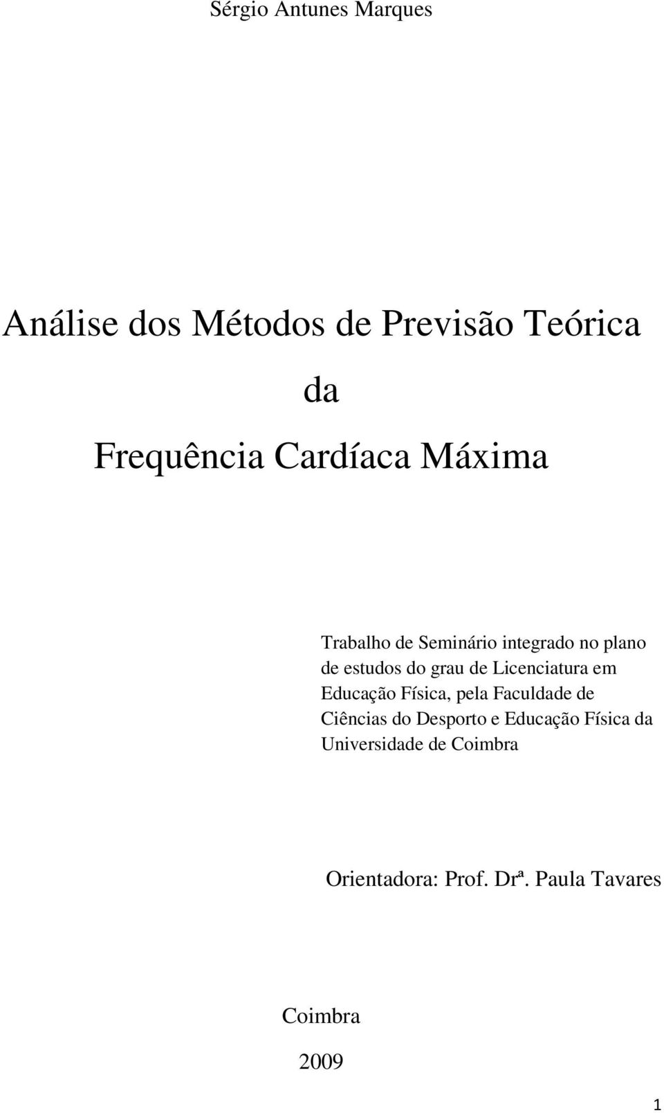 Licenciatura em Educação Física, pela Faculdade de Ciências do Desporto e