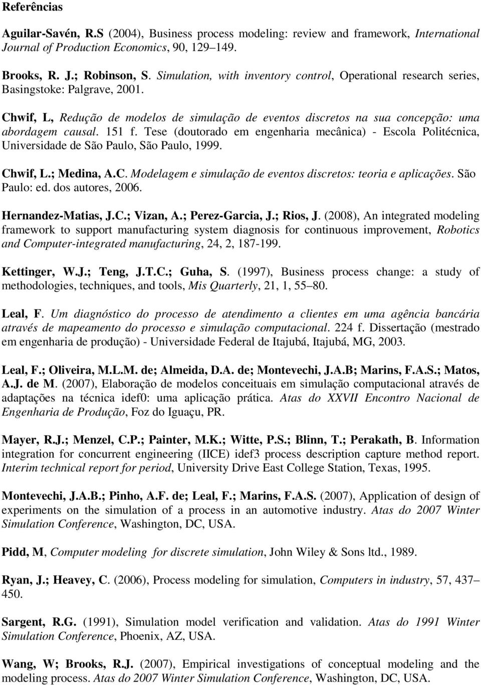 151 f. Tese (doutorado em engenharia mecânica) - Escola Politécnica, Universidade de São Paulo, São Paulo, 1999. Chwif, L.; Medina, A.C. Modelagem e simulação de eventos discretos: teoria e aplicações.