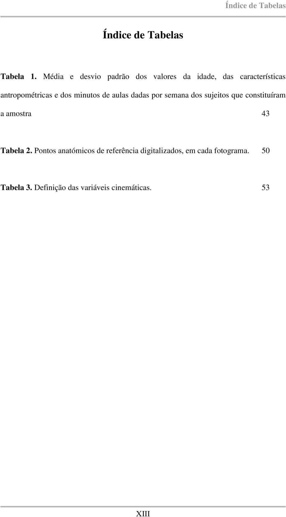 minutos de aulas dadas por semana dos sujeitos que constituíram a amostra 43 Tabela 2.