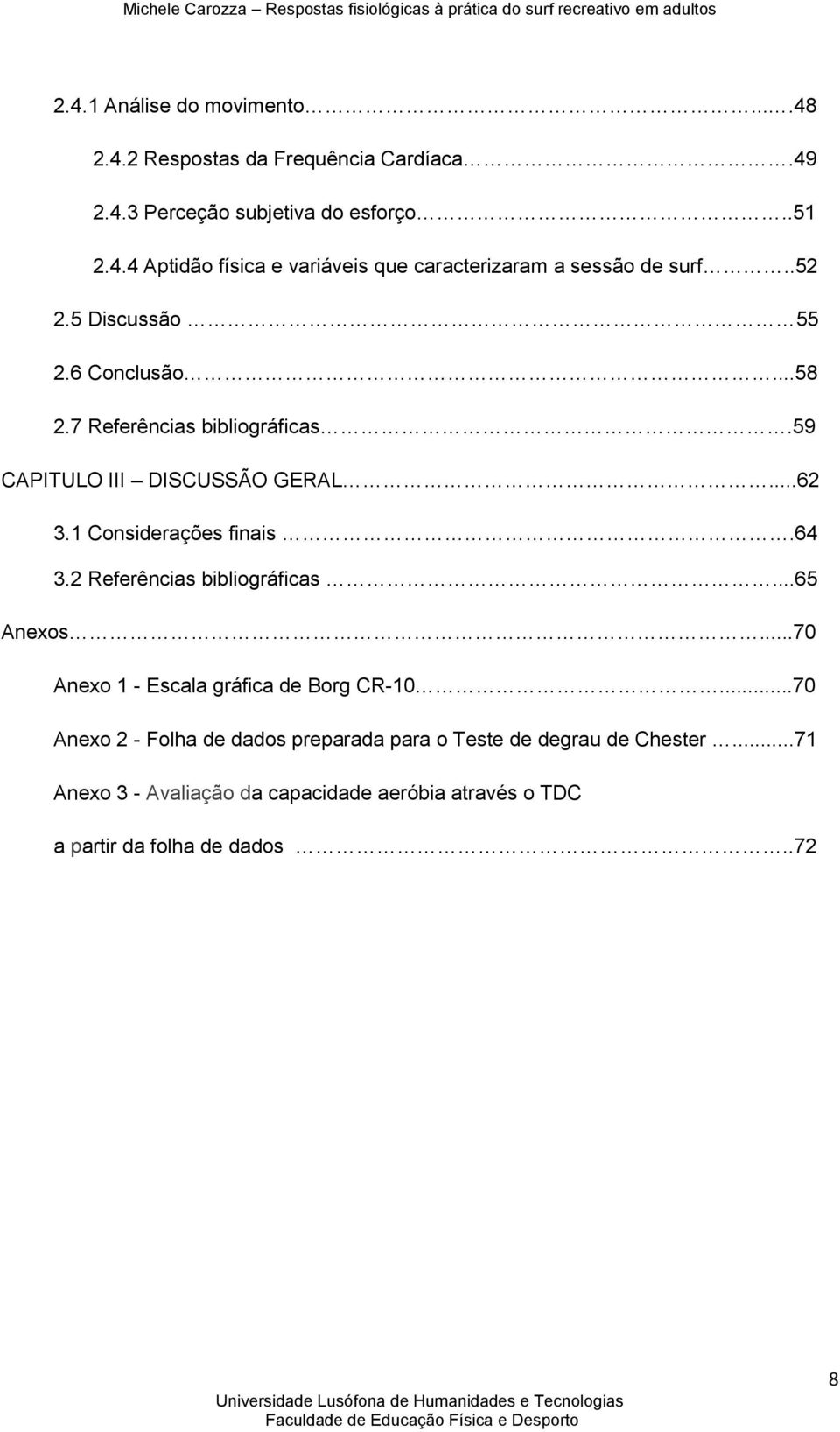 2 Referências bibliográficas...65 Anexos...70 Anexo 1 - Escala gráfica de Borg CR-10.