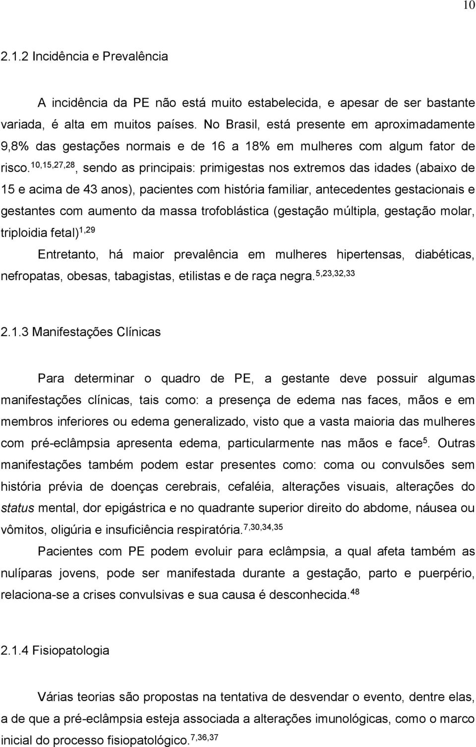 10,15,27,28, sendo as principais: primigestas nos extremos das idades (abaixo de 15 e acima de 43 anos), pacientes com história familiar, antecedentes gestacionais e gestantes com aumento da massa