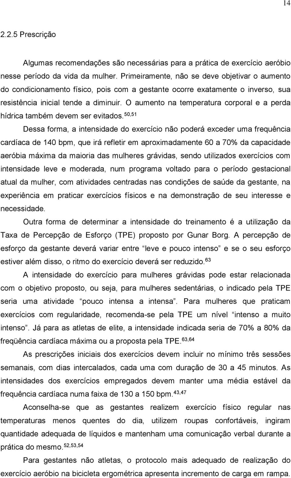 O aumento na temperatura corporal e a perda hídrica também devem ser evitados.