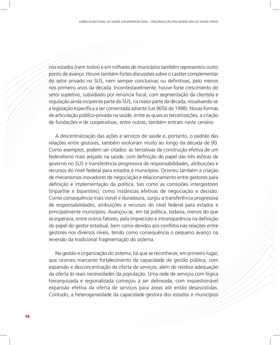 Incontestavelmente, houve forte crescimento do setor supletivo, subsidiado por renúncia fiscal, com segmentação da clientela e regulação ainda incipiente parte do SUS, na maior parte da década,