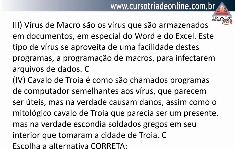 C (IV) Cavalo de Troia é como são chamados programas de computador semelhantes aos vírus, que parecem ser úteis, mas na verdade causam