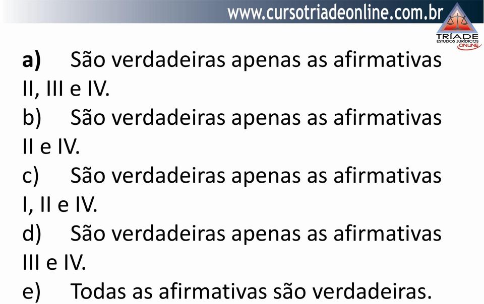 c) São verdadeiras apenas as afirmativas I, II e IV.