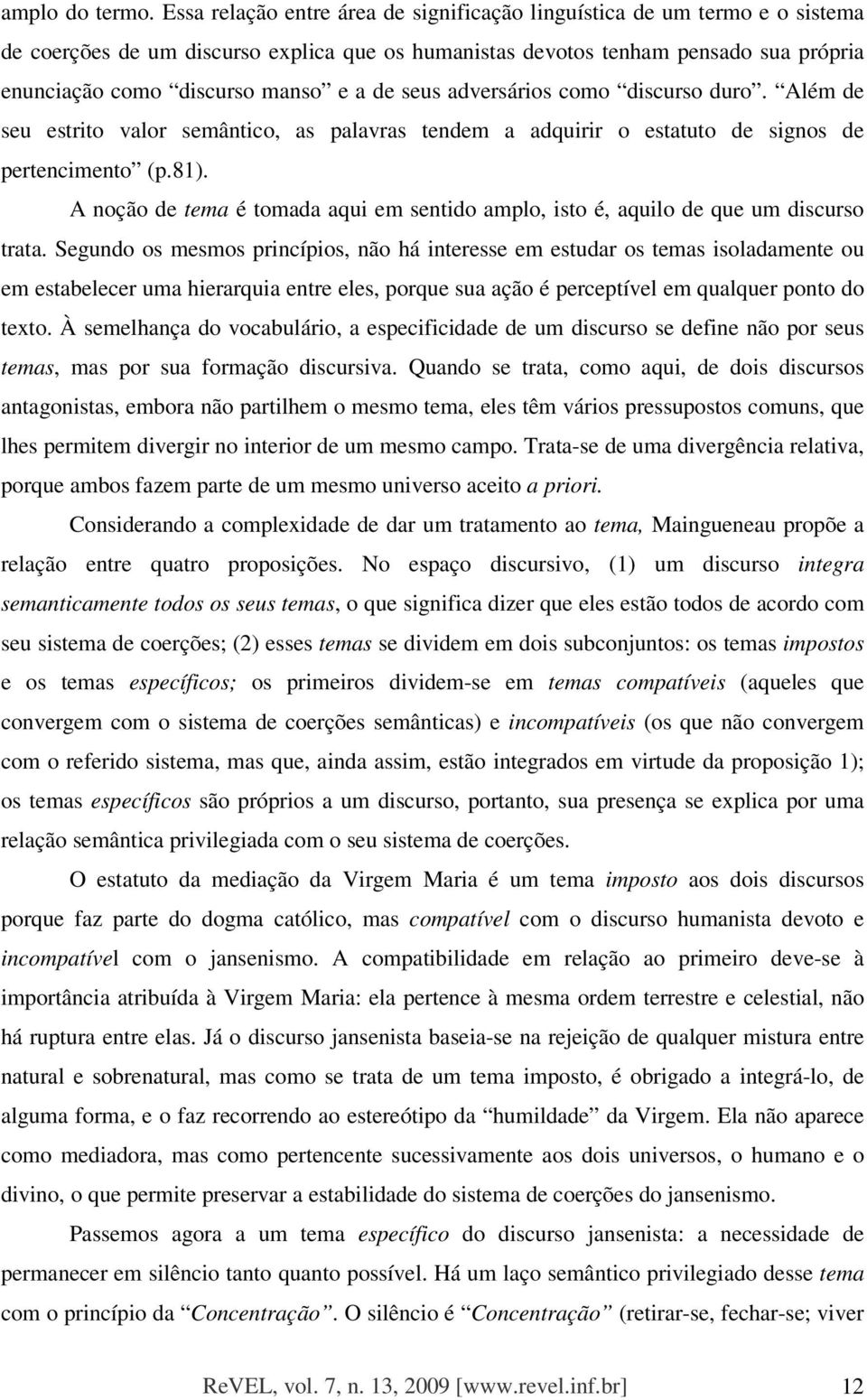 de seus adversários como discurso duro. Além de seu estrito valor semântico, as palavras tendem a adquirir o estatuto de signos de pertencimento (p.81).