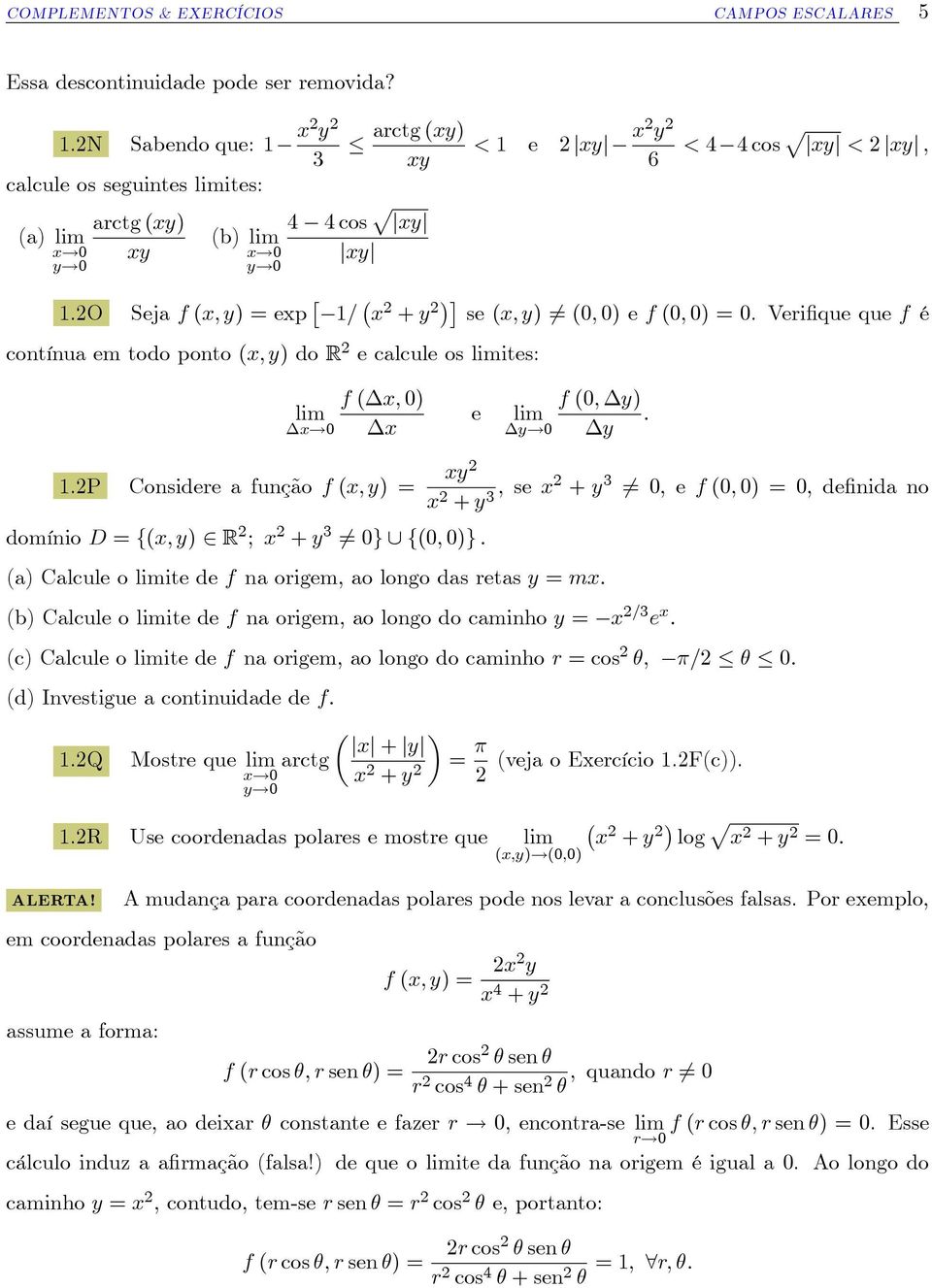 2O Seja f (x; y) = exp 1= x 2 + y 2 se (x; y) 6= (0; 0) e f (0; 0) = 0. Veri que que f é contínua em todo ponto (x; y) do R 2 e calcule os ites: f (x; 0) x e f (0; y) : y 1.