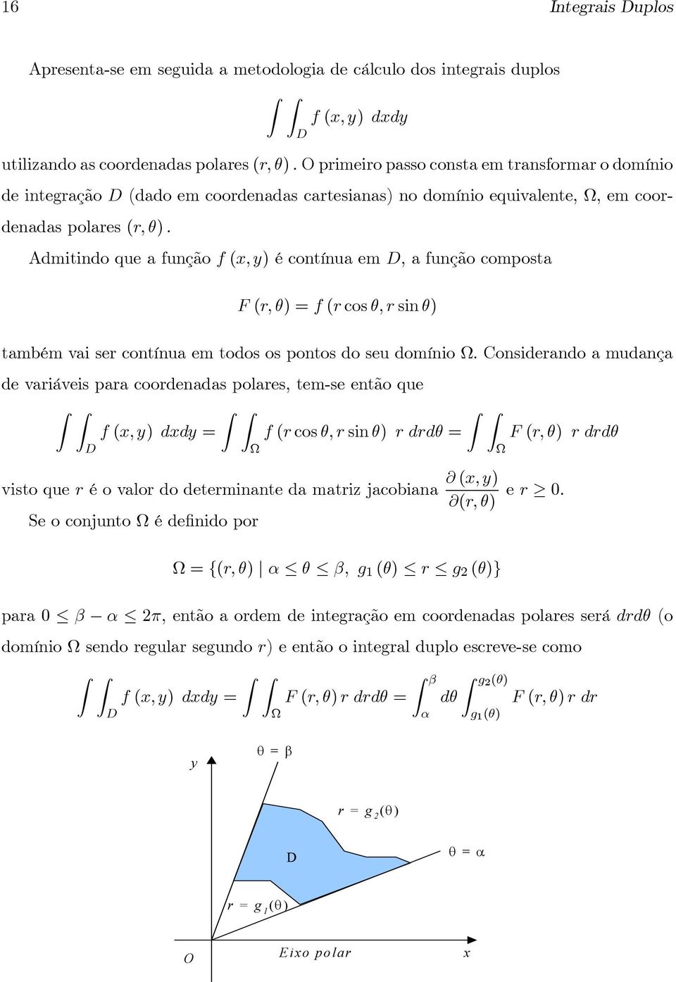 Admitindo que a função f (, ) écontínuaem, a função composta F (r, θ) f (r cos θ, r sin θ) também vai ser contínua em todos os pontos do seu domínio Ω.