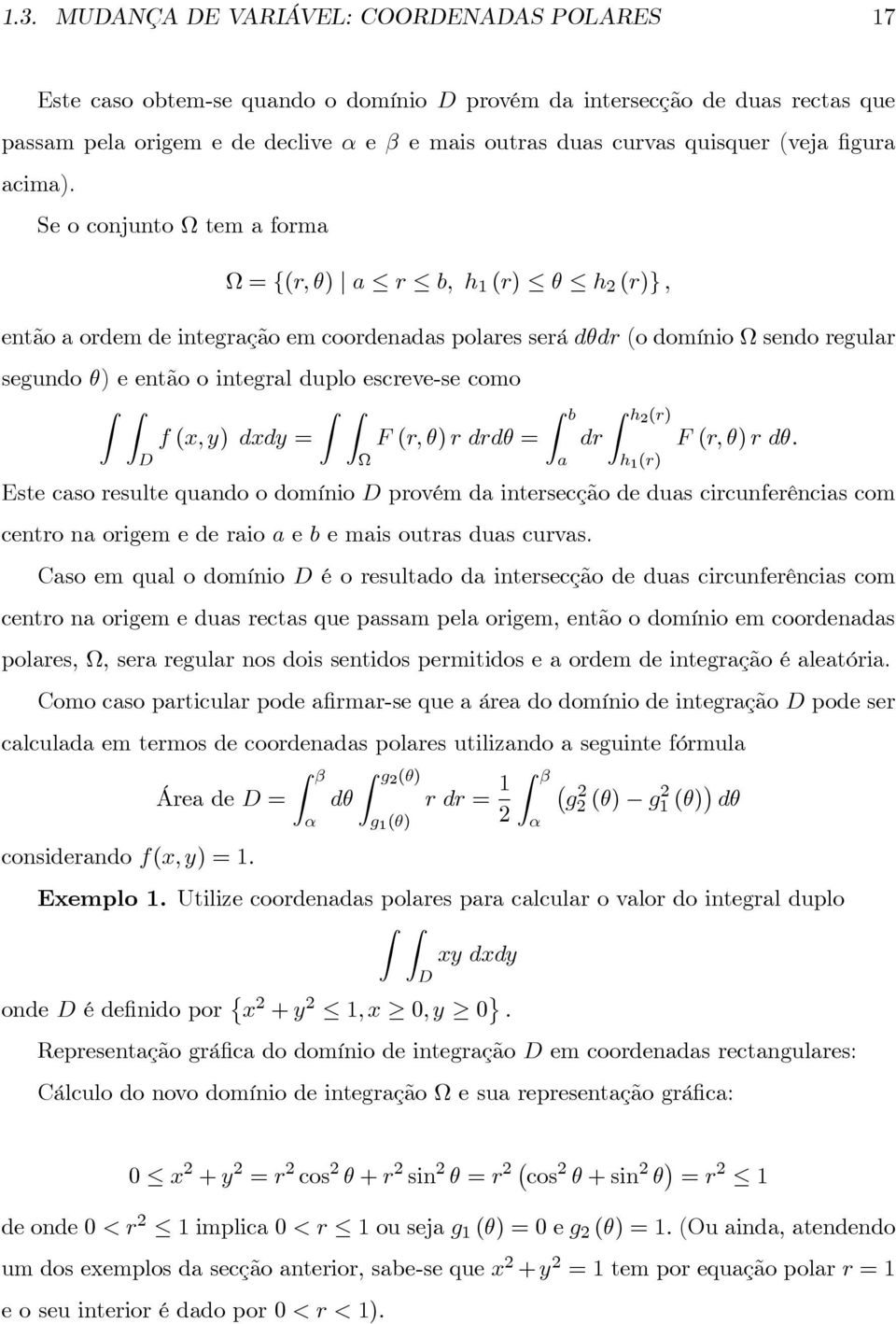 Se o conjunto Ω tem a forma Ω {(r, θ) a r b, h (r) θ h (r)}, então a ordem de integração em coordenadas polares será dθdr (o domínio Ω sendo regular segundo θ) e então o integral duplo escreve-se