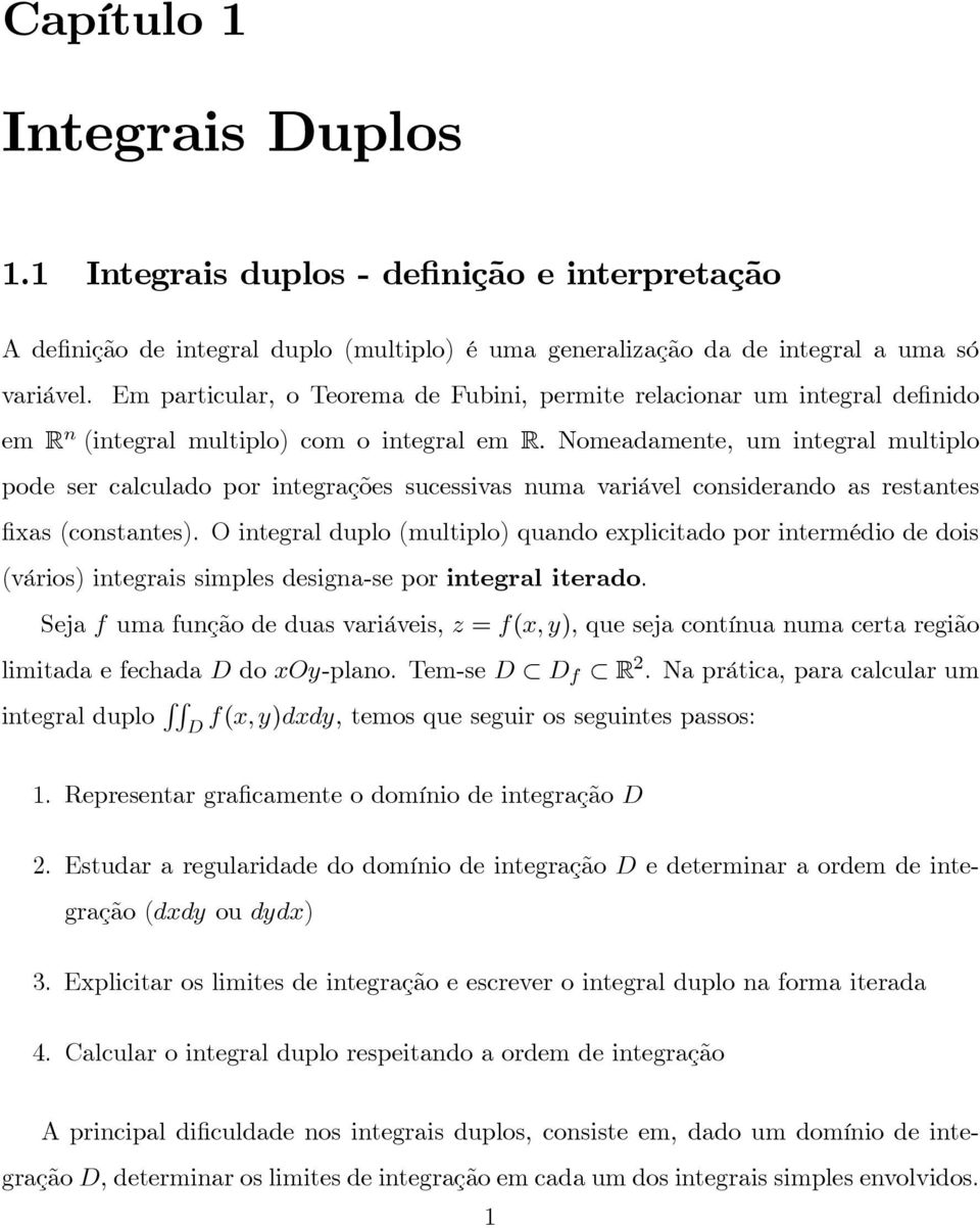 Nomeadamente, um integral multiplo pode ser calculado por integrações sucessivas numa variável considerando as restantes fias (constantes).