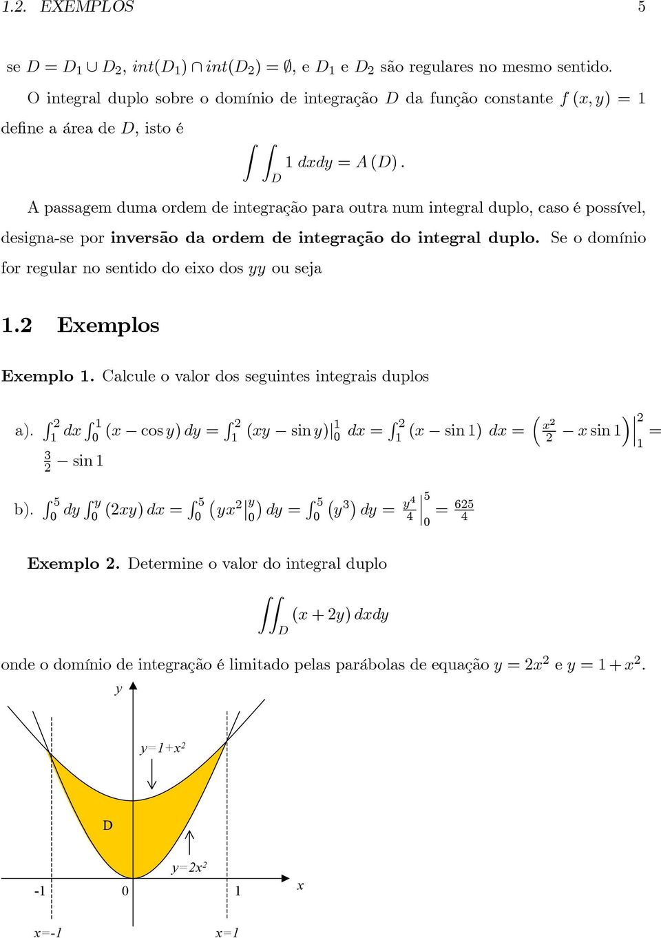 A passagem duma ordem de integração para outra num integral duplo, caso é possível, designa-se por inversão da ordem de integração do integral duplo.
