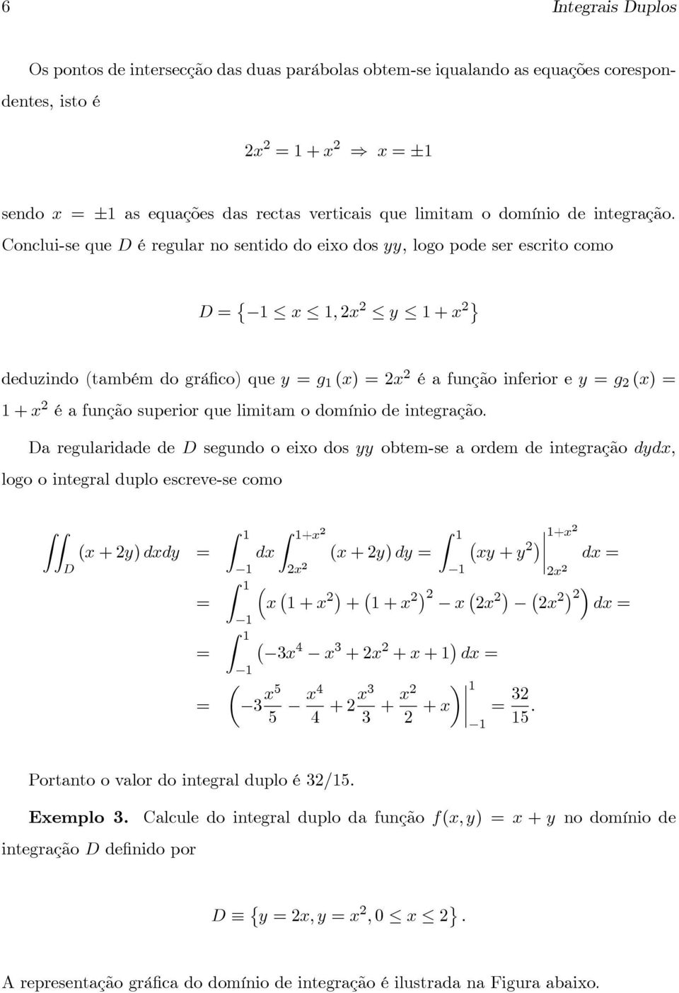 a regularidade de segundo o eio dos obtem-se a ordem de integração dd, logo o integral duplo escreve-se como ( +) dd Z Z Z Z + Z d ( +) d + + d ³ + + + d 4 + + + d µ 5 5 4 4 + + + 5.