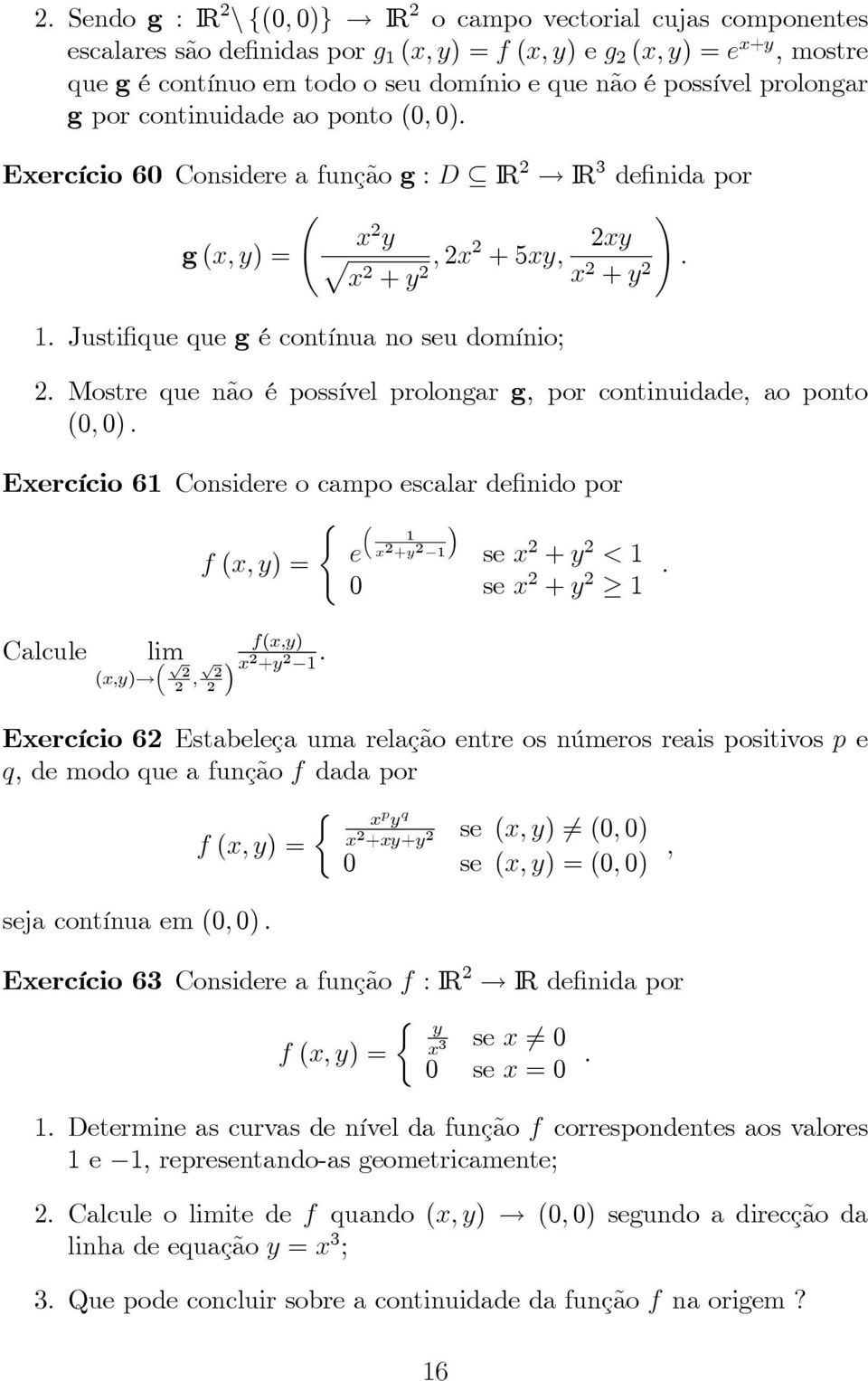 Mostre que não é possível prolongar g, por continuidade, ao ponto (0, 0). Eercício 61 Considere o campo escalar definido por ( ³ 1 f (, ) = e 2 + 2 1 se 2 + 2 < 1 0 se 2 + 2 1.