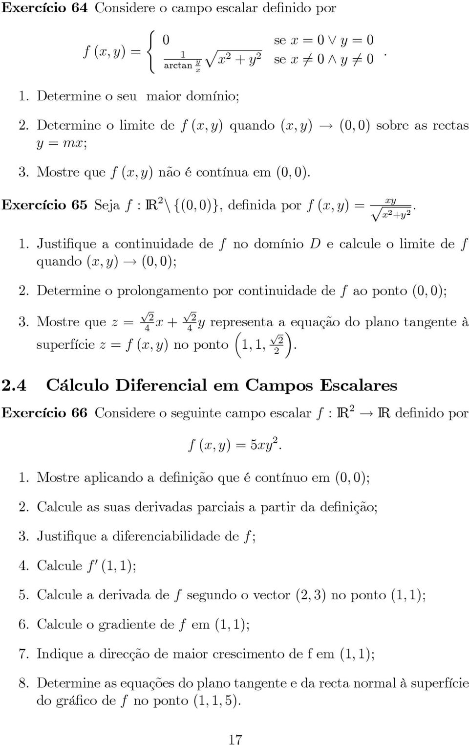 Justifique a continuidade de f no domínio D e calcule o limite de f quando (, ) (0, 0); 2. Determine o prolongamento por continuidade de f ao ponto (0, 0); 3.