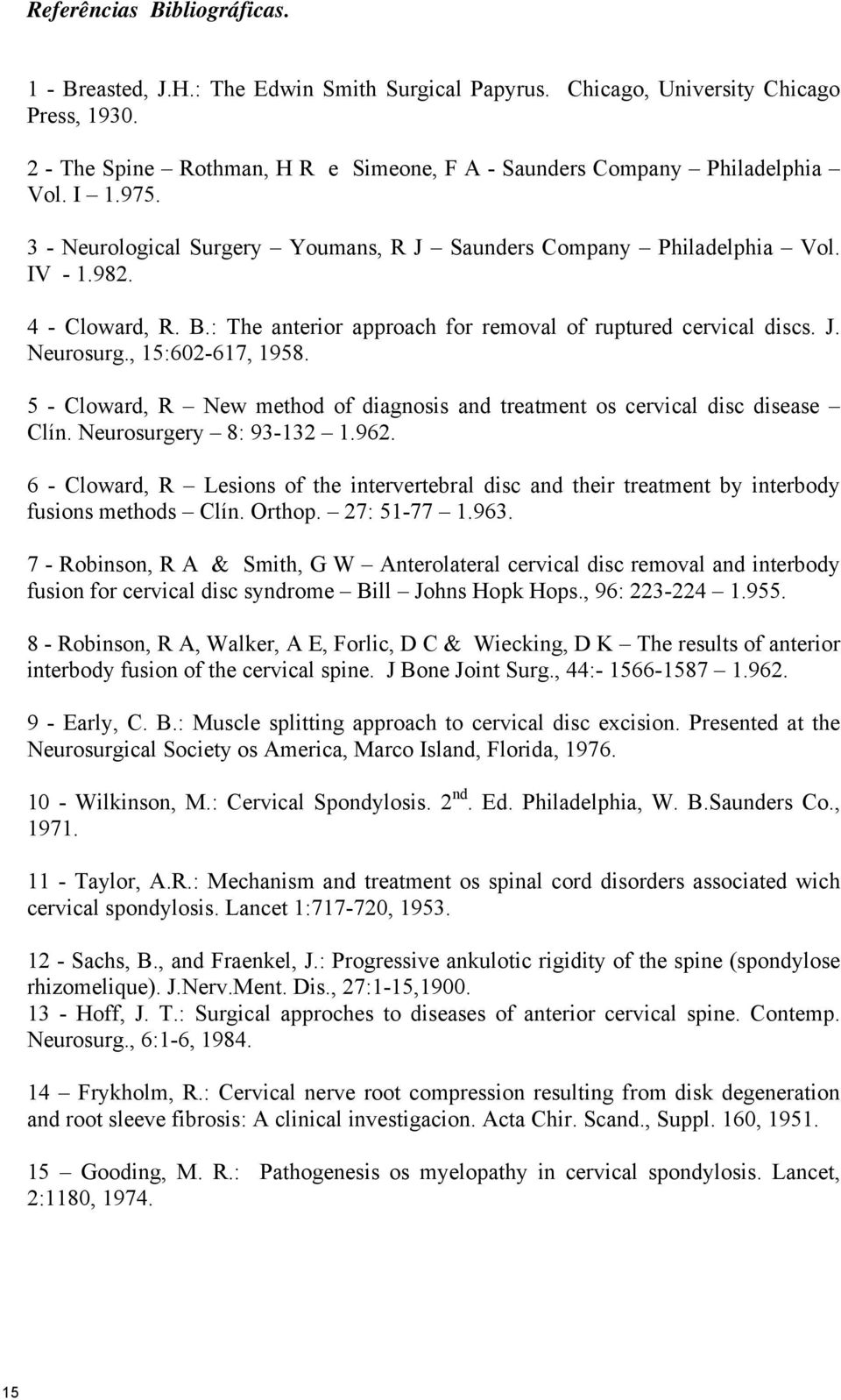 : The anterior approach for removal of ruptured cervical discs. J. Neurosurg., 15:602-617, 1958. 5 - Cloward, R New method of diagnosis and treatment os cervical disc disease Clín.