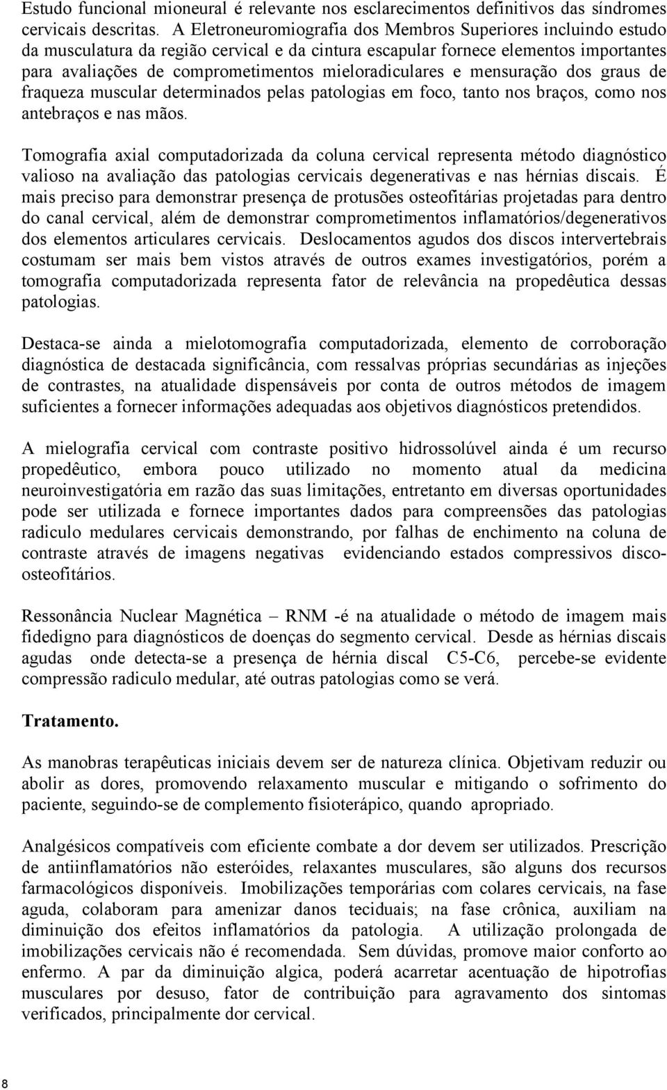 mieloradiculares e mensuração dos graus de fraqueza muscular determinados pelas patologias em foco, tanto nos braços, como nos antebraços e nas mãos.