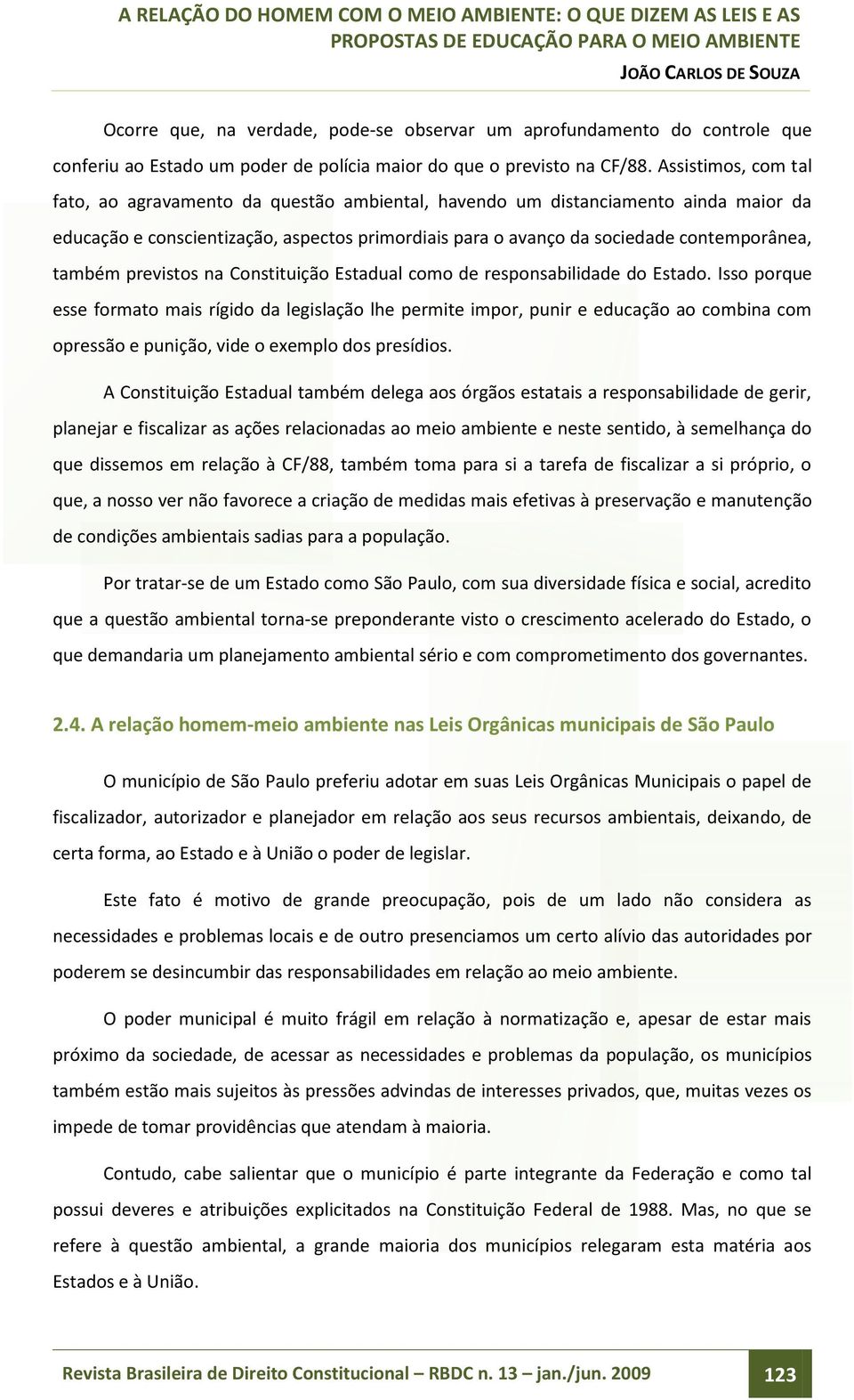 também previstos na Constituição Estadual como de responsabilidade do Estado.