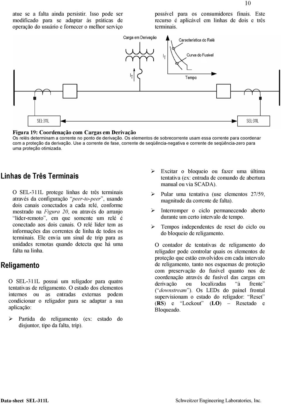 Os elementos de sobrecorrente usam essa corrente para coordenar com a proteção da derivação.