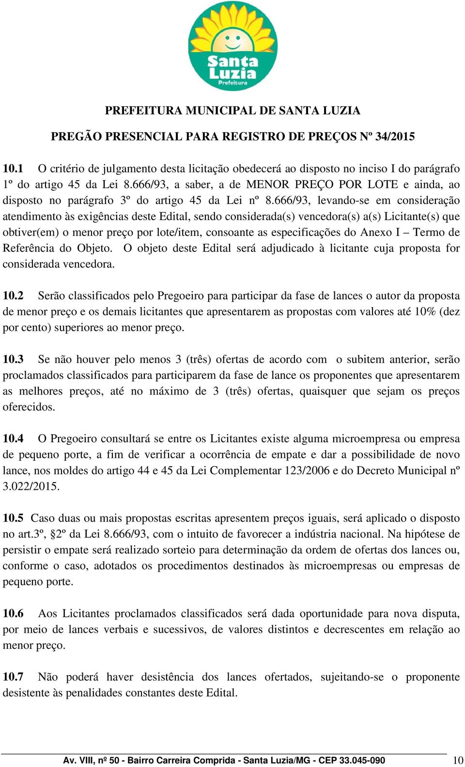 666/93, levando-se em consideração atendimento às exigências deste Edital, sendo considerada(s) vencedora(s) a(s) Licitante(s) que obtiver(em) o menor preço por lote/item, consoante as especificações