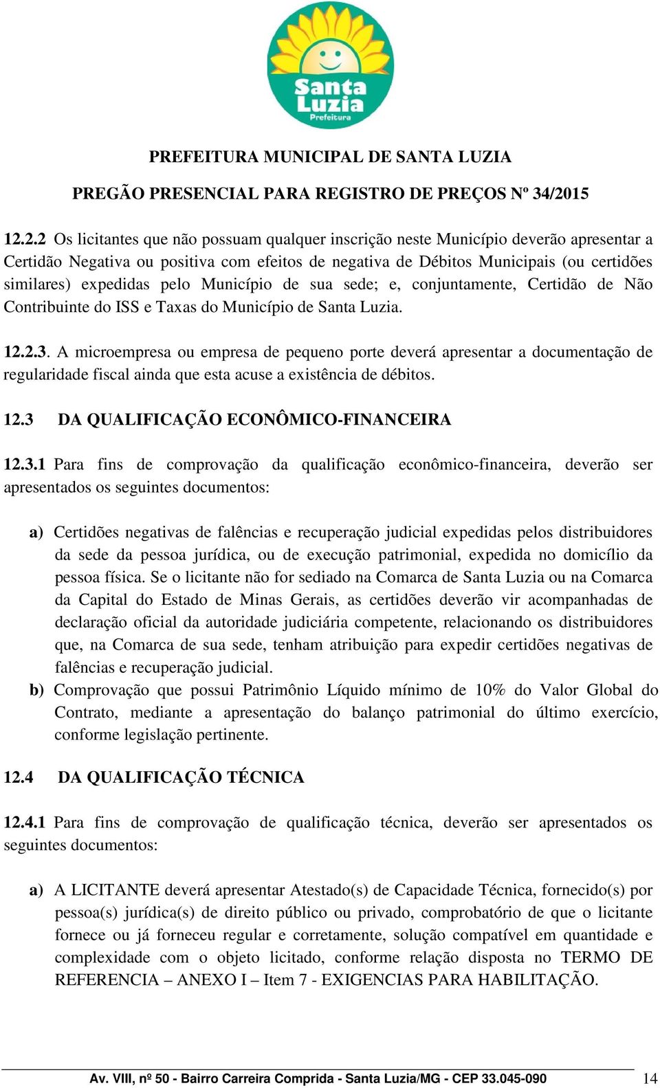 A microempresa ou empresa de pequeno porte deverá apresentar a documentação de regularidade fiscal ainda que esta acuse a existência de débitos. 12.3 