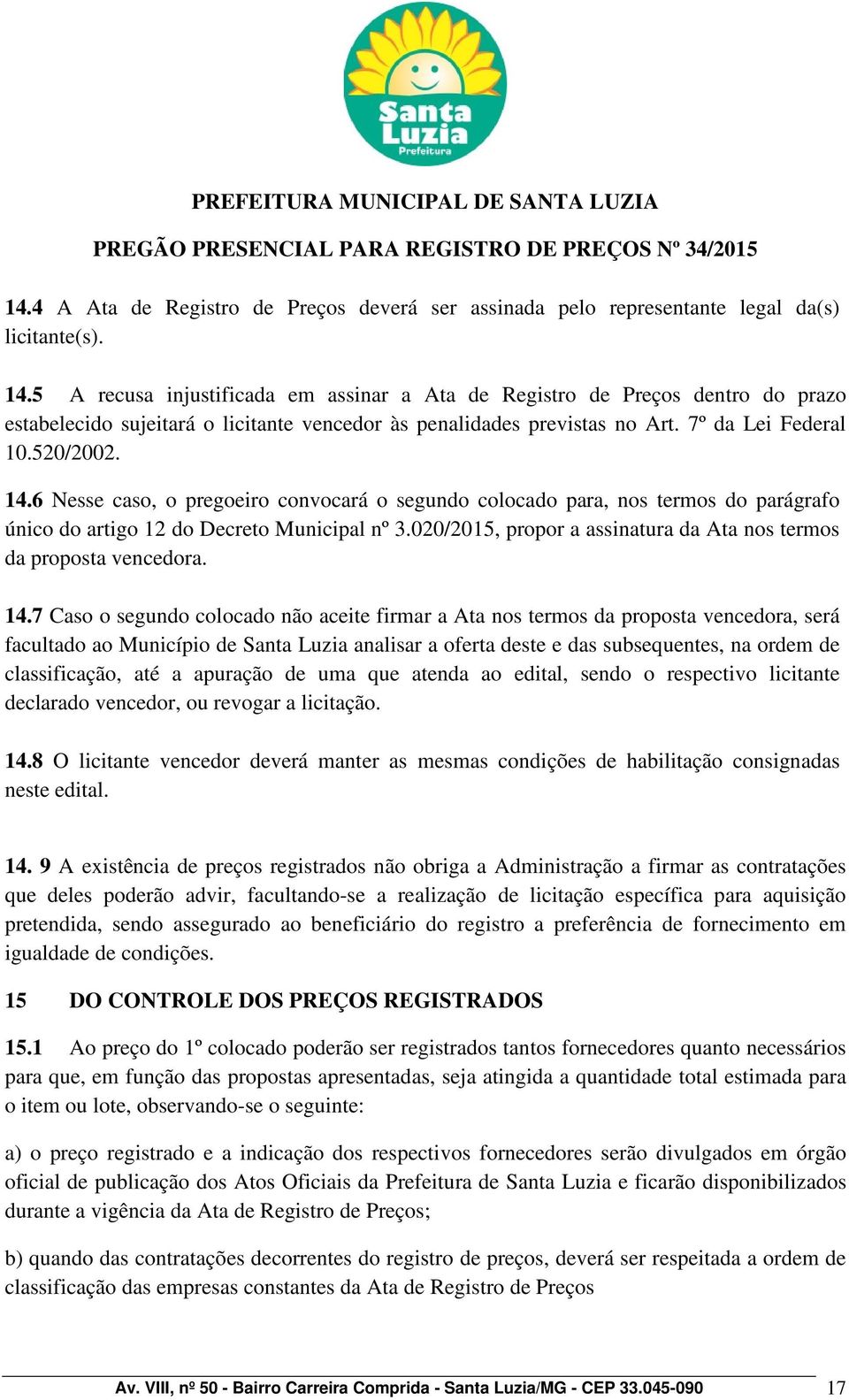 6 Nesse caso, o pregoeiro convocará o segundo colocado para, nos termos do parágrafo único do artigo 12 do Decreto Municipal nº 3.020/2015, propor a assinatura da Ata nos termos da proposta vencedora.