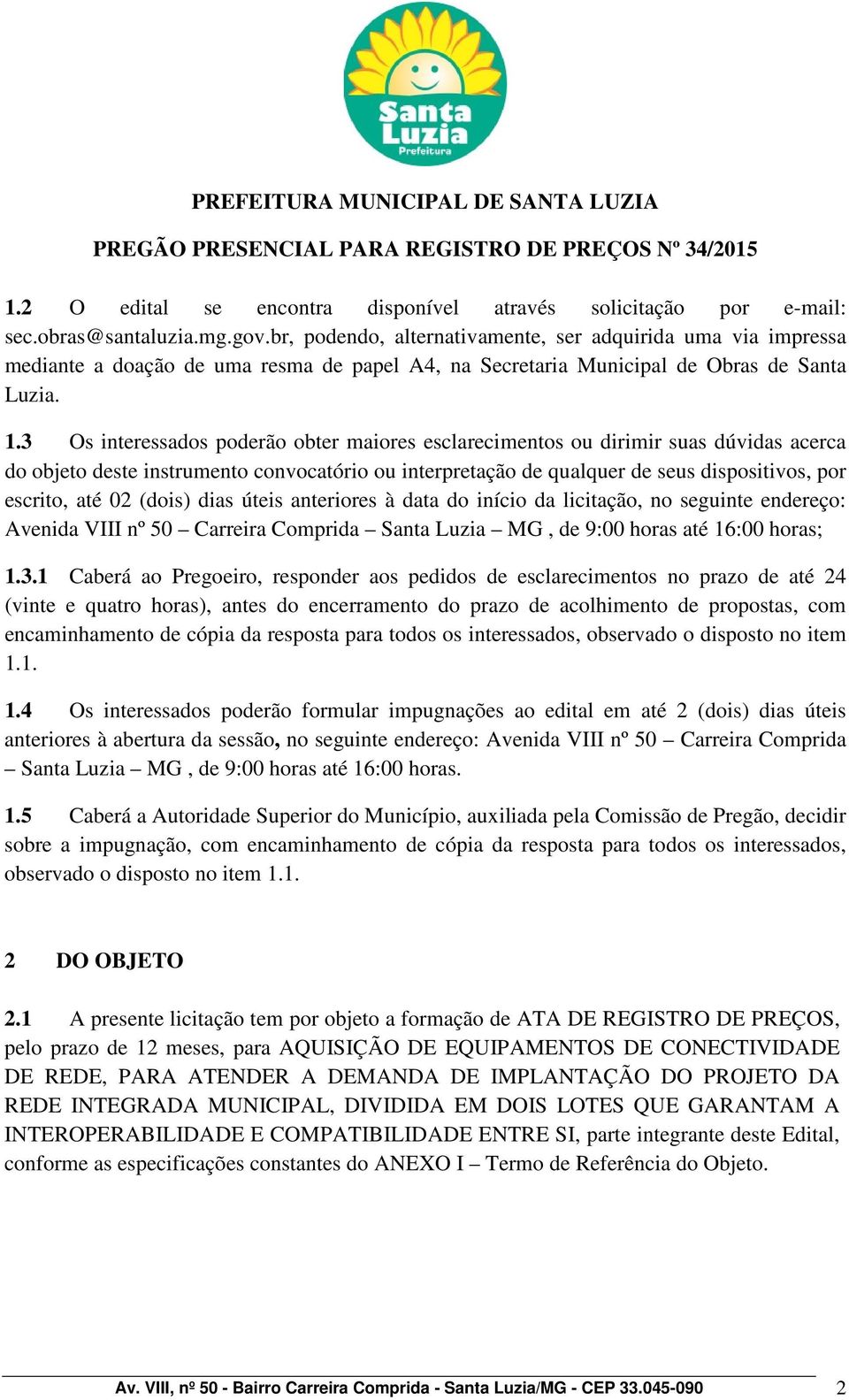 3 Os interessados poderão obter maiores esclarecimentos ou dirimir suas dúvidas acerca do objeto deste instrumento convocatório ou interpretação de qualquer de seus dispositivos, por escrito, até 02